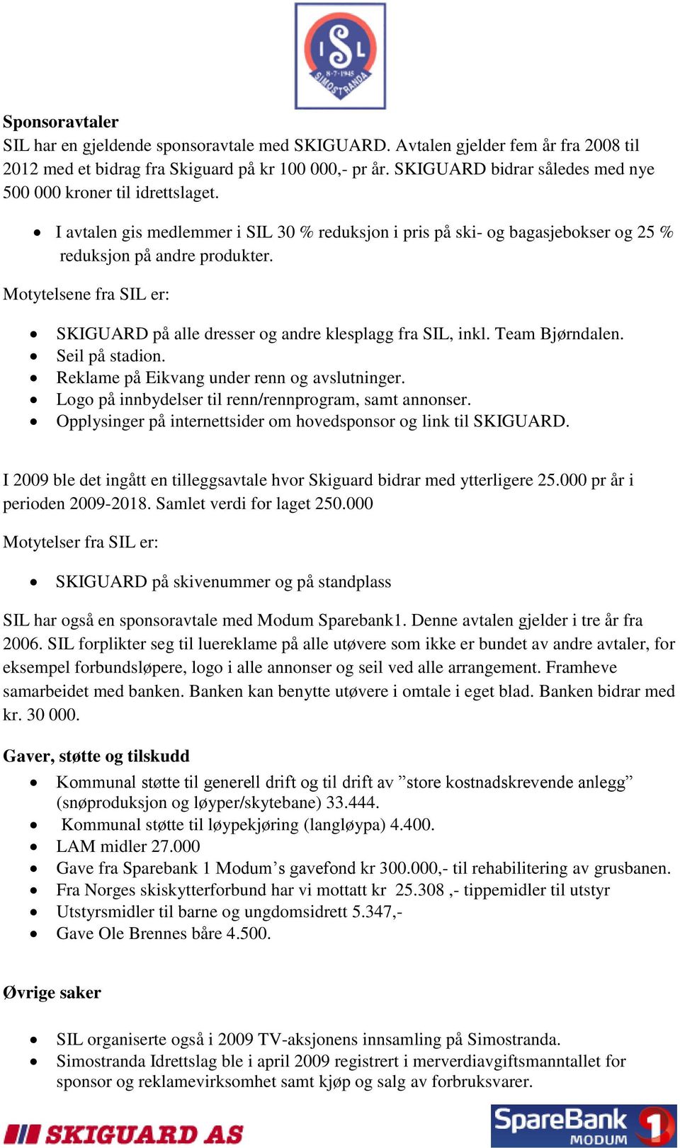 Motytelsene fra SIL er: SKIGUARD på alle dresser og andre klesplagg fra SIL, inkl. Team Bjørndalen. Seil på stadion. Reklame på Eikvang under renn og avslutninger.