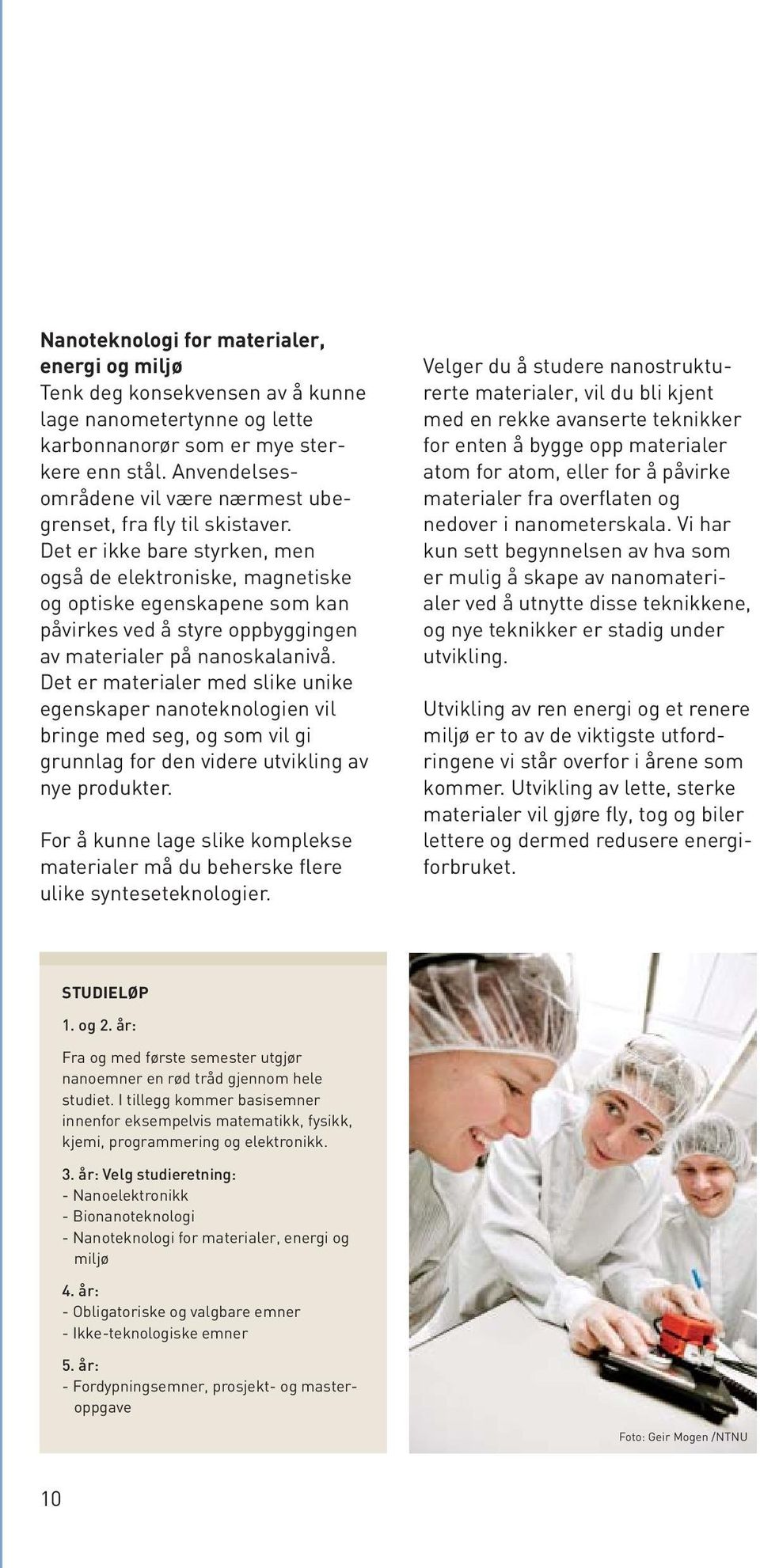 Det er ikke bare styrken, men også de elektroniske, magnetiske og optiske egenskapene som kan påvirkes ved å styre oppbyggingen av materialer på nanoskalanivå.