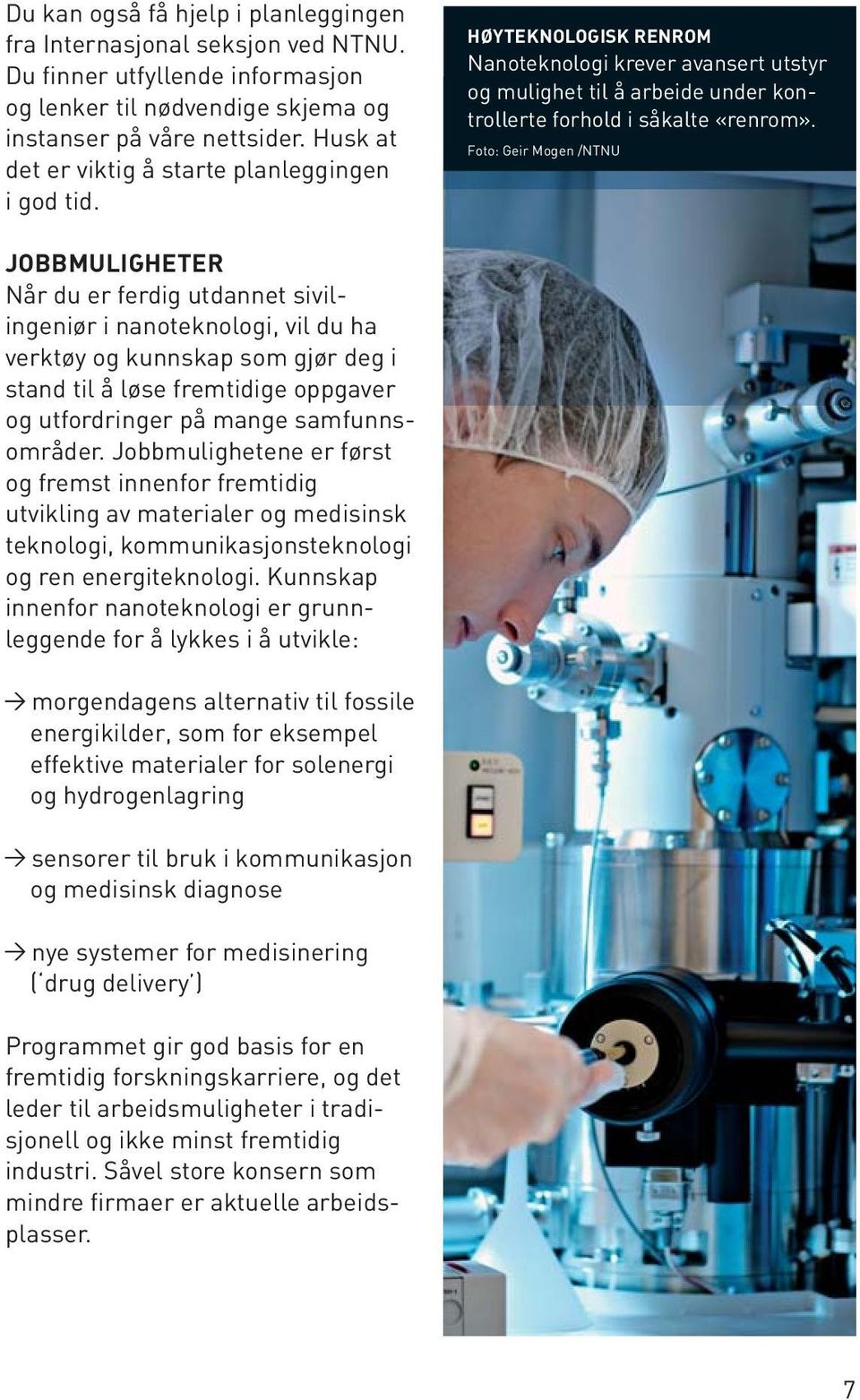 Foto: Geir Mogen /NTNU JOBBMULIGHETER Når du er ferdig utdannet sivilingeniør i nanoteknologi, vil du ha verktøy og kunnskap som gjør deg i stand til å løse fremtidige oppgaver og utfordringer på