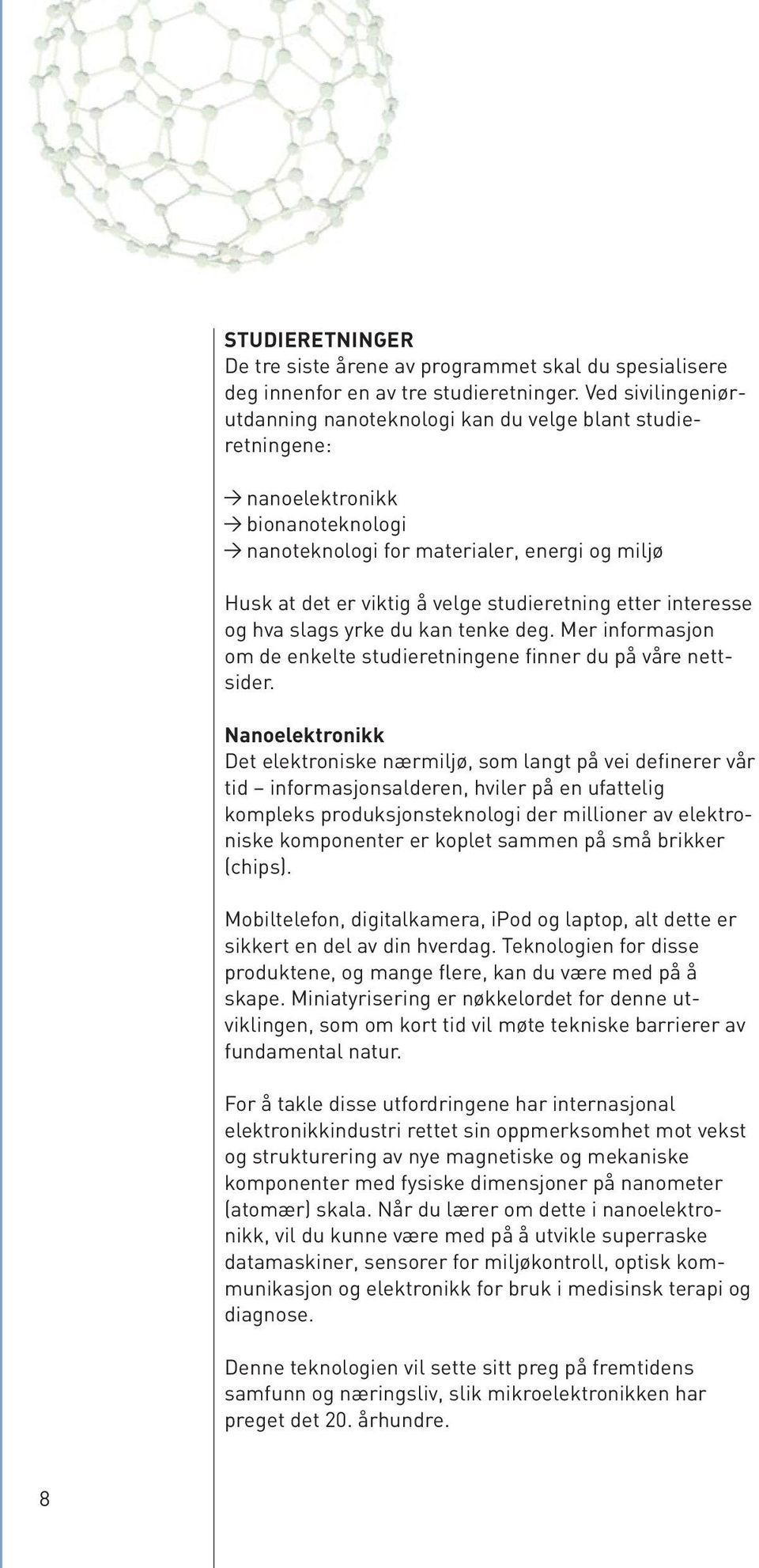 studieretning etter interesse og hva slags yrke du kan tenke deg. Mer informasjon om de enkelte studieretningene finner du på våre nettsider.