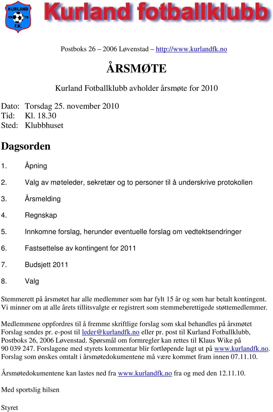 Fastsettelse av kontingent for 2011 7. Budsjett 2011 8. Valg Stemmerett på årsmøtet har alle medlemmer som har fylt 15 år og som har betalt kontingent.