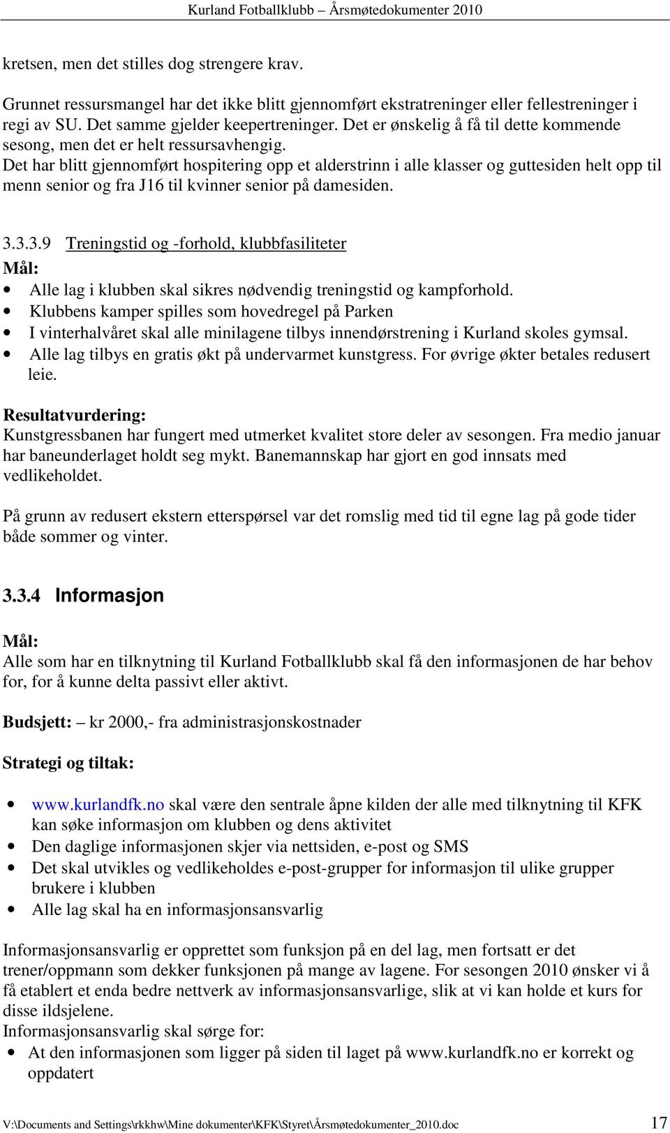 Det har blitt gjennomført hospitering opp et alderstrinn i alle klasser og guttesiden helt opp til menn senior og fra J16 til kvinner senior på damesiden. 3.