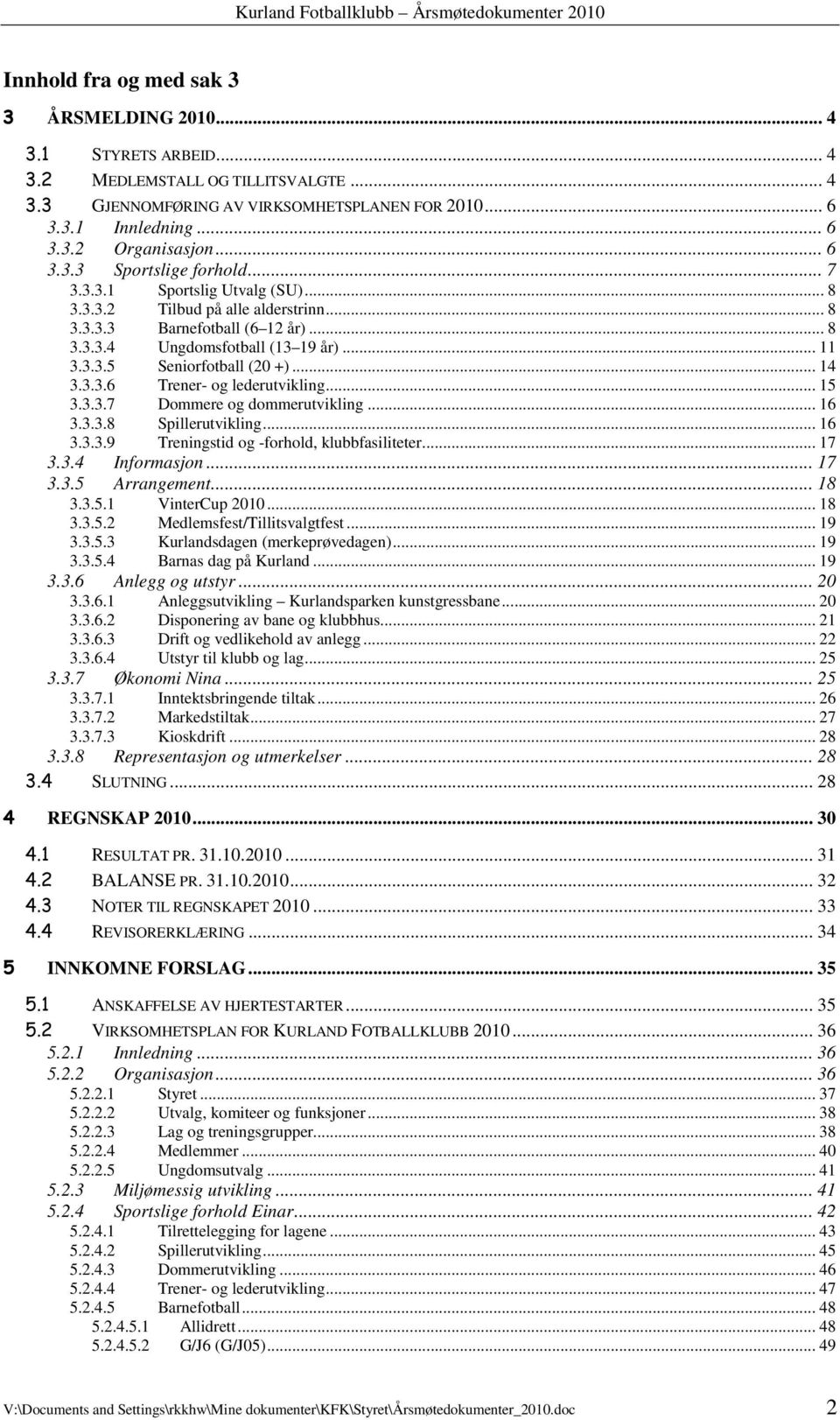 .. 14 3.3.3.6 Trener- og lederutvikling... 15 3.3.3.7 Dommere og dommerutvikling... 16 3.3.3.8 Spillerutvikling... 16 3.3.3.9 Treningstid og -forhold, klubbfasiliteter... 17 3.3.4 Informasjon... 17 3.3.5 Arrangement.