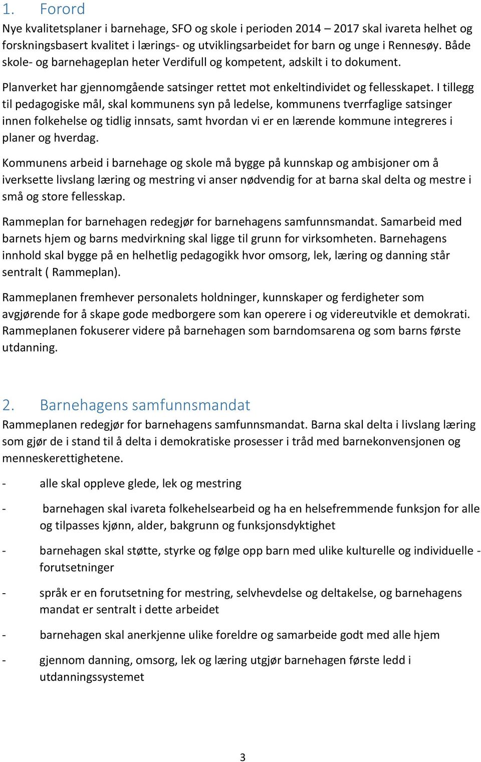 I tillegg til pedagogiske mål, skal kommunens syn på ledelse, kommunens tverrfaglige satsinger innen folkehelse og tidlig innsats, samt hvordan vi er en lærende kommune integreres i planer og hverdag.