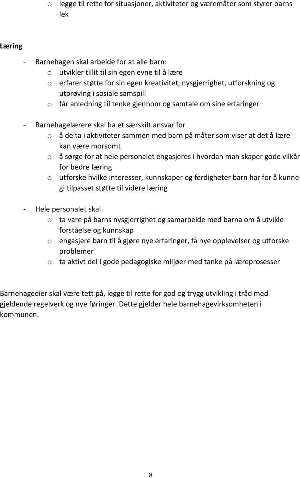 delta i aktiviteter sammen med barn på måter som viser at det å lære kan være morsomt o å sørge for at hele personalet engasjeres i hvordan man skaper gode vilkår for bedre læring o utforske hvilke