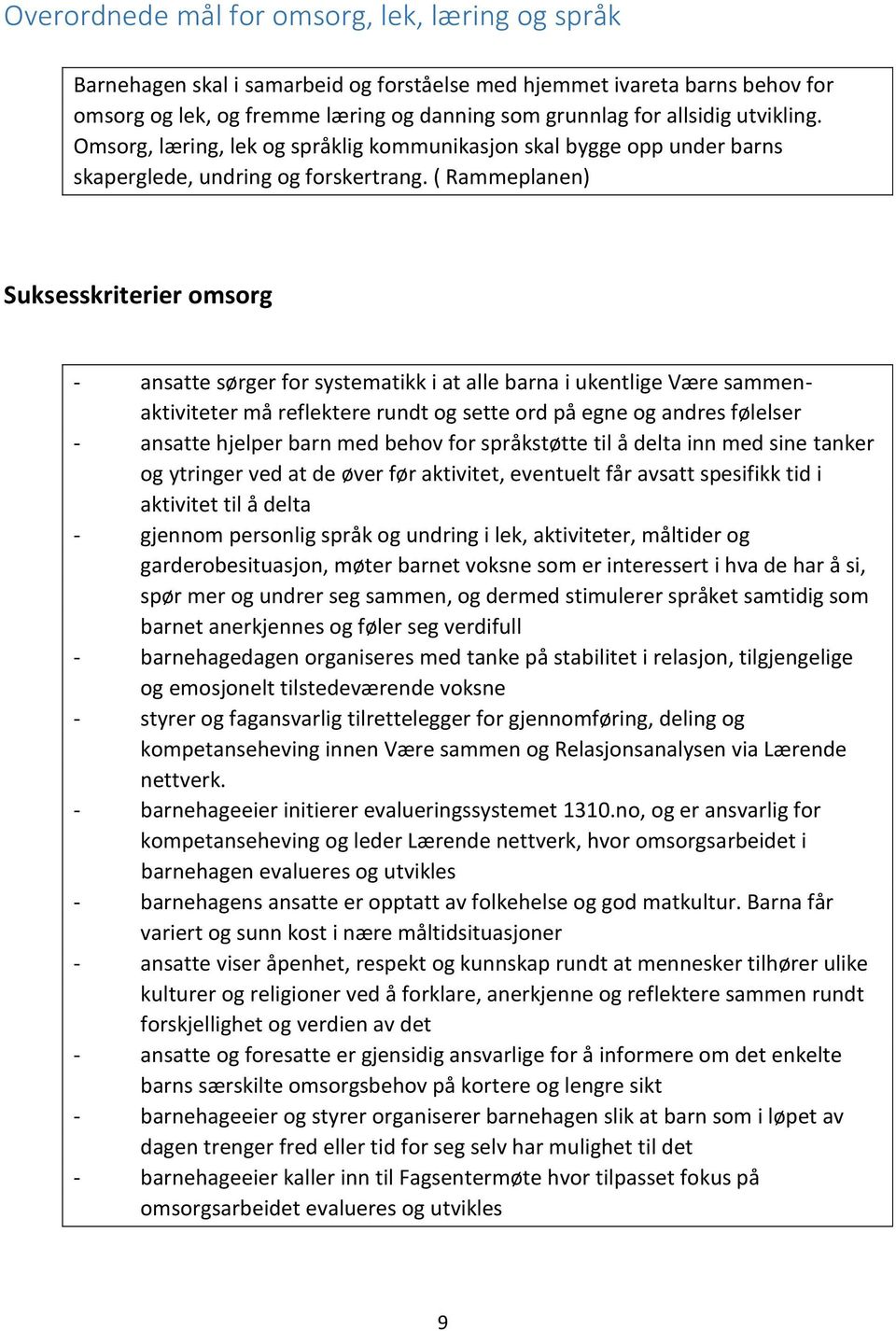 ( Rammeplanen) Suksesskriterier omsorg - ansatte sørger for systematikk i at alle barna i ukentlige Være sammenaktiviteter må reflektere rundt og sette ord på egne og andres følelser - ansatte