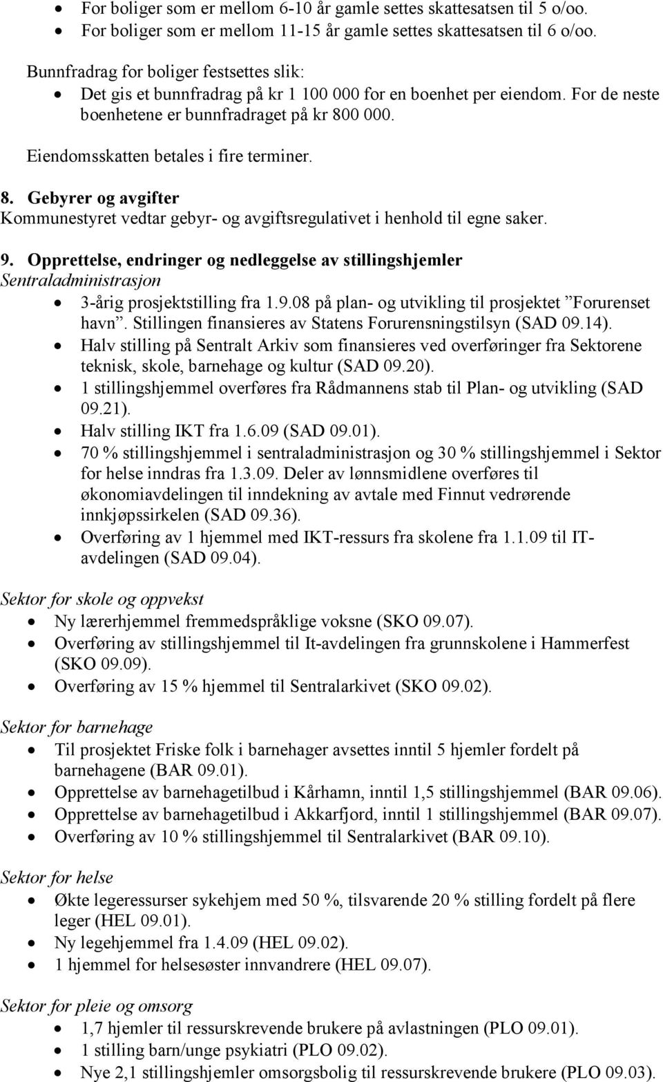 Eiendomsskatten betales i fire terminer. 8. Gebyrer og avgifter Kommunestyret vedtar gebyr- og avgiftsregulativet i henhold til egne saker. 9.