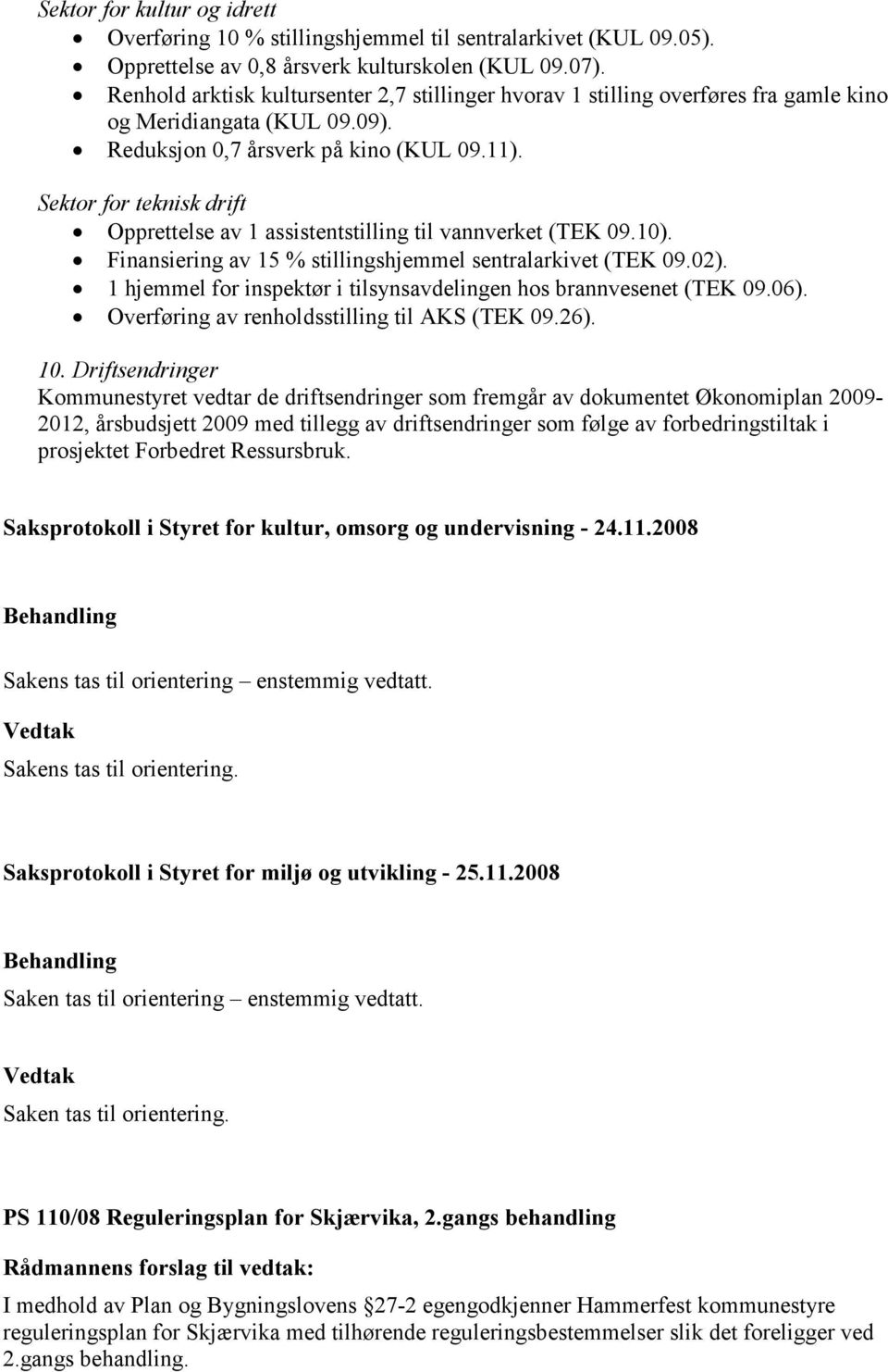 Sektor for teknisk drift Opprettelse av 1 assistentstilling til vannverket (TEK 09.10). Finansiering av 15 % stillingshjemmel sentralarkivet (TEK 09.02).