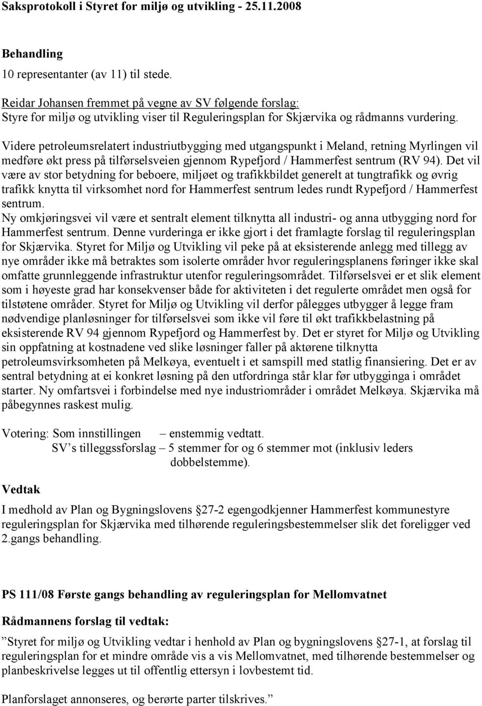 Det vil være av stor betydning for beboere, miljøet og trafikkbildet generelt at tungtrafikk og øvrig trafikk knytta til virksomhet nord for Hammerfest sentrum ledes rundt Rypefjord / Hammerfest