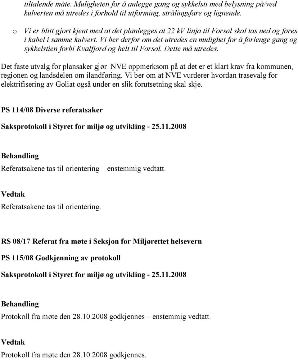 Vi ber derfor om det utredes en mulighet for å forlenge gang og sykkelstien forbi Kvalfjord og helt til Forsøl. Dette må utredes.