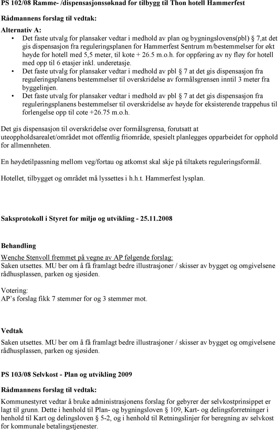 Det faste utvalg for plansaker vedtar i medhold av pbl 7 at det gis dispensasjon fra reguleringsplanens bestemmelser til overskridelse av formålsgrensen inntil 3 meter fra byggelinjen.