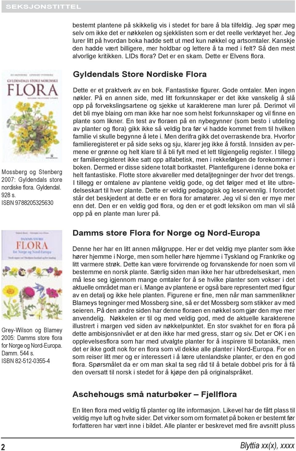 Det er en skam. Dette er Elvens flora. Gyldendals Store Nordiske Flora Mossberg og Stenberg 2007: Gyldendals store nordiske flora. Gyldendal. 928 s. ISBN 9788205325630 Dette er et praktverk av en bok.