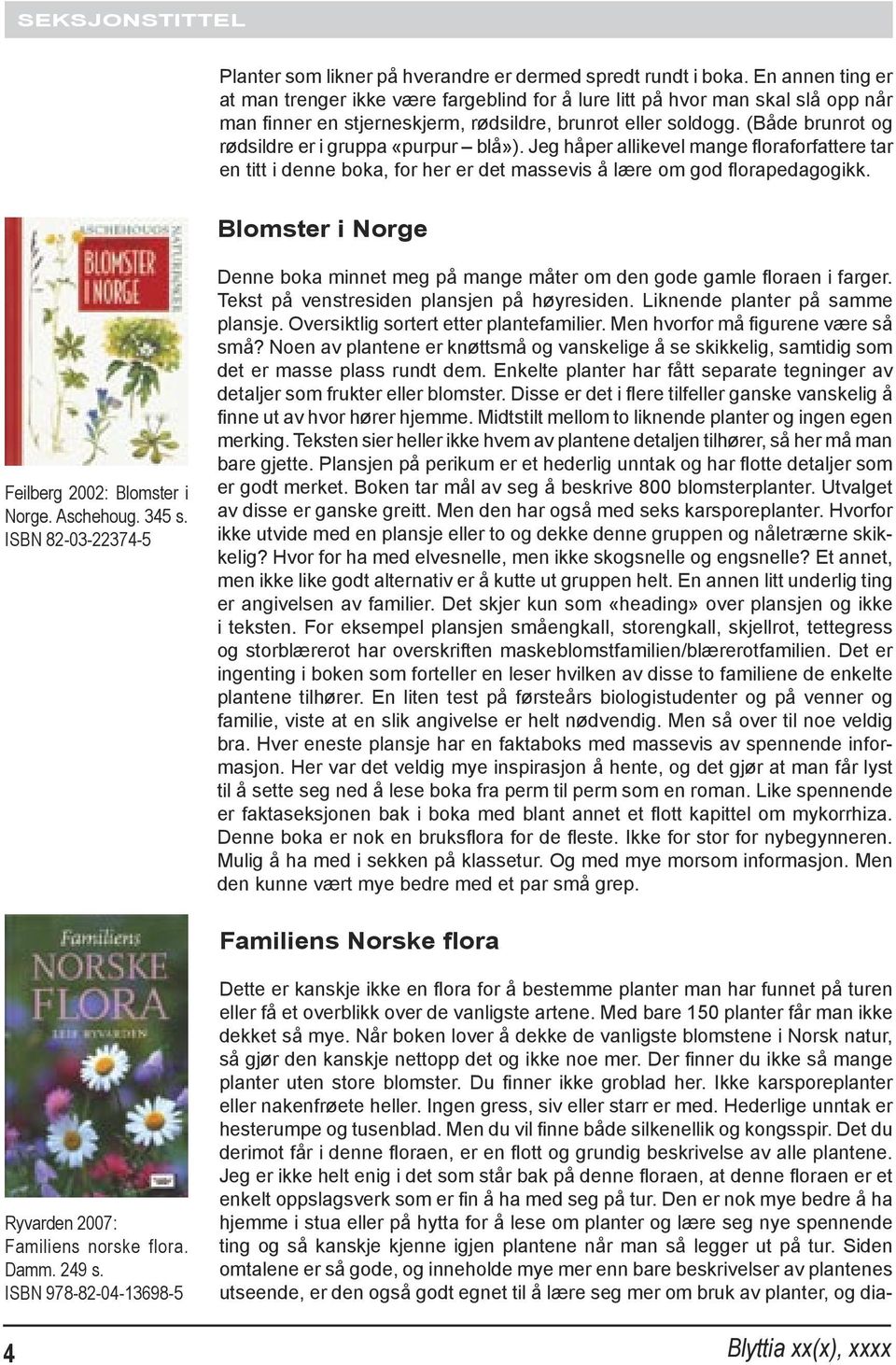 (Både brunrot og rødsildre er i gruppa «purpur blå»). Jeg håper allikevel mange floraforfattere tar en titt i denne boka, for her er det massevis å lære om god florapedagogikk.