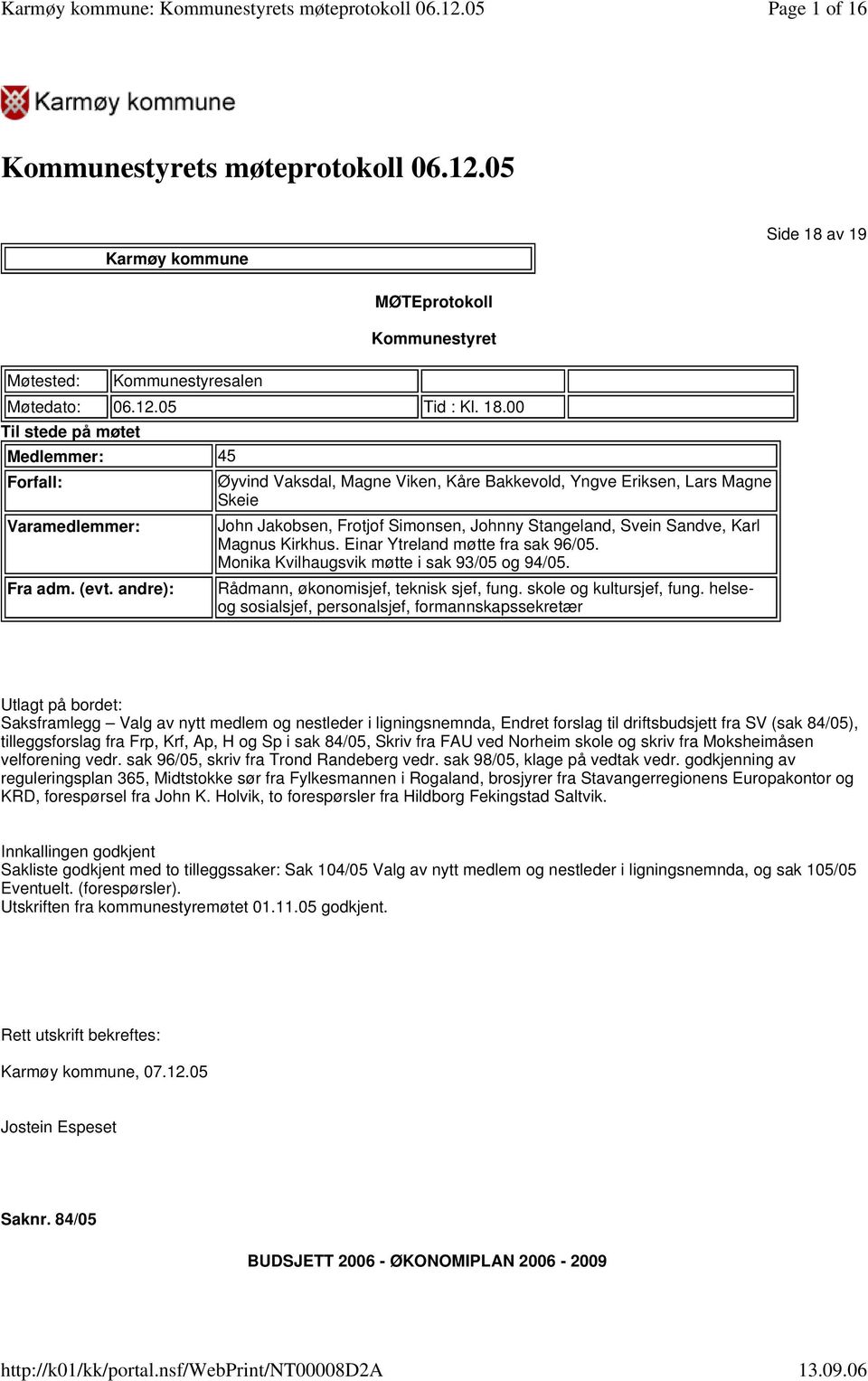 Einar Ytreland møtte fra sak 96/05. Monika Kvilhaugsvik møtte i sak 93/05 og 94/05. Rådmann, økonomisjef, teknisk sjef, fung. skole og kultursjef, fung.