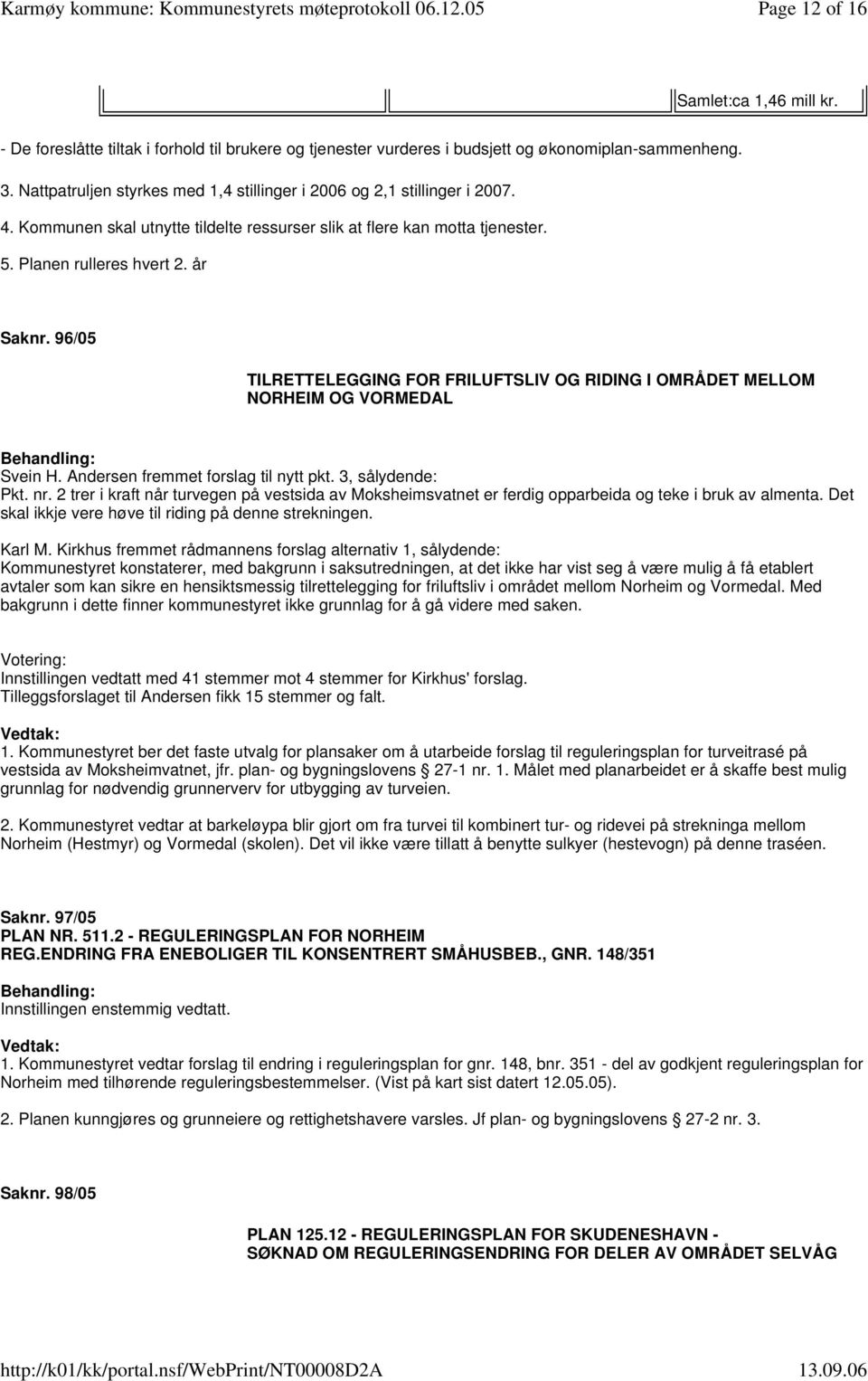 96/05 TILRETTELEGGING FOR FRILUFTSLIV OG RIDING I OMRÅDET MELLOM NORHEIM OG VORMEDAL Svein H. Andersen fremmet forslag til nytt pkt. 3, sålydende: Pkt. nr.