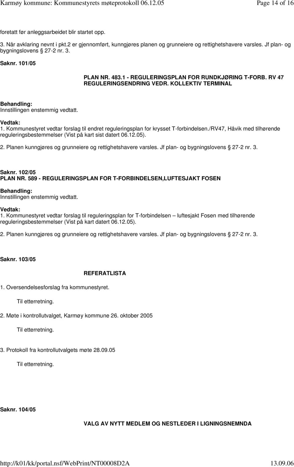 Kommunestyret vedtar forslag til endret reguleringsplan for krysset T-forbindelsen./RV47, Håvik med tilhørende reguleringsbestemmelser (Vist på kart sist datert 06.12.05). 2.