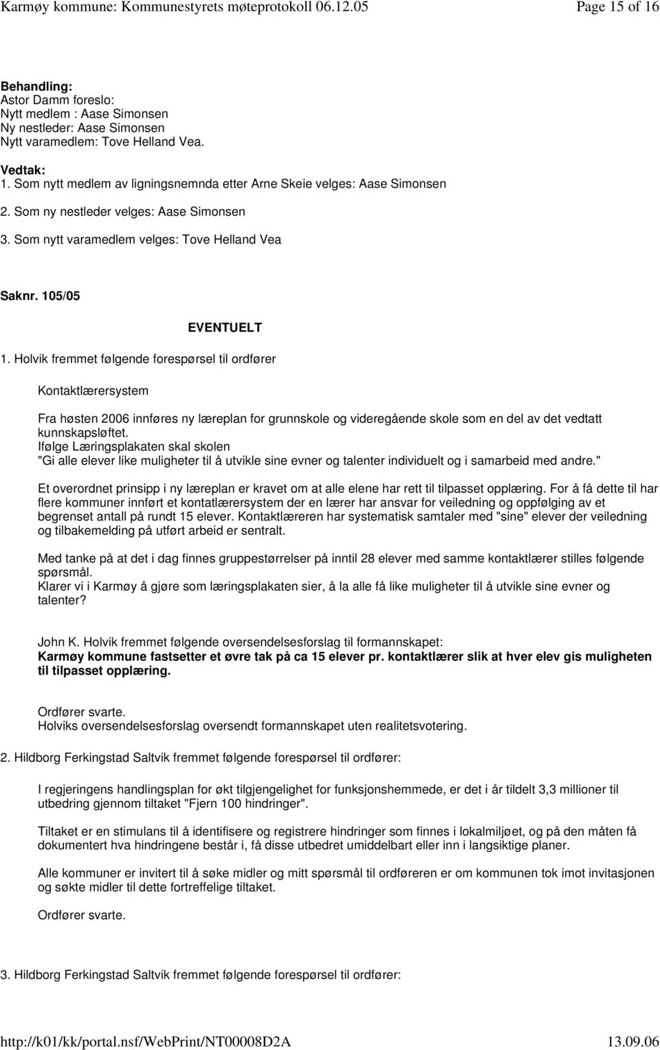 Holvik fremmet følgende forespørsel til ordfører Kontaktlærersystem Fra høsten 2006 innføres ny læreplan for grunnskole og videregående skole som en del av det vedtatt kunnskapsløftet.