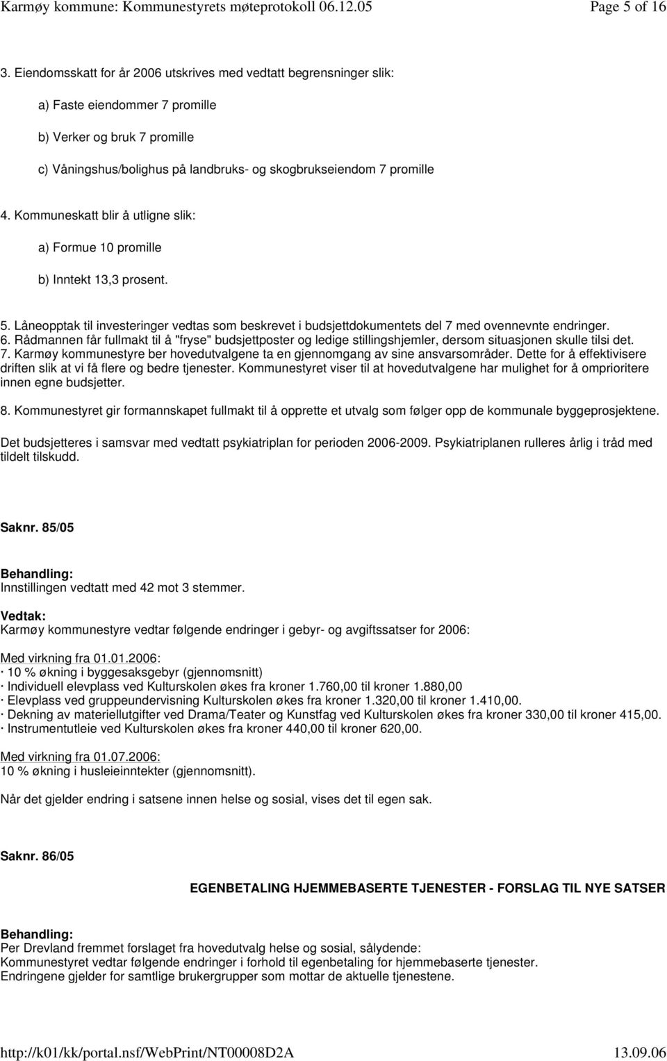 Kommuneskatt blir å utligne slik: a) Formue 10 promille b) Inntekt 13,3 prosent. 5. Låneopptak til investeringer vedtas som beskrevet i budsjettdokumentets del 7 med ovennevnte endringer. 6.