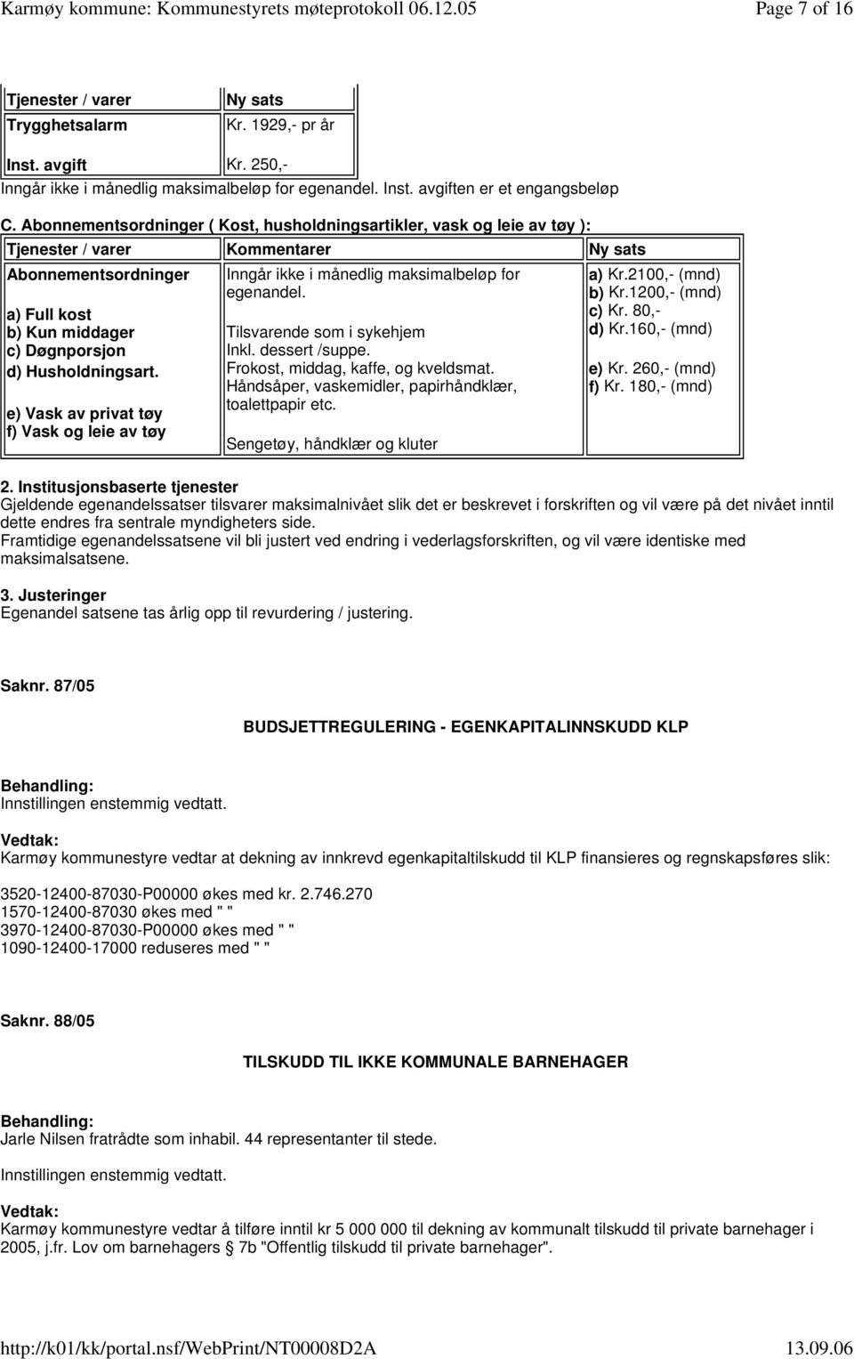 e) Vask av privat tøy f) Vask og leie av tøy Inngår ikke i månedlig maksimalbeløp for egenandel. Tilsvarende som i sykehjem Inkl. dessert /suppe. Frokost, middag, kaffe, og kveldsmat.