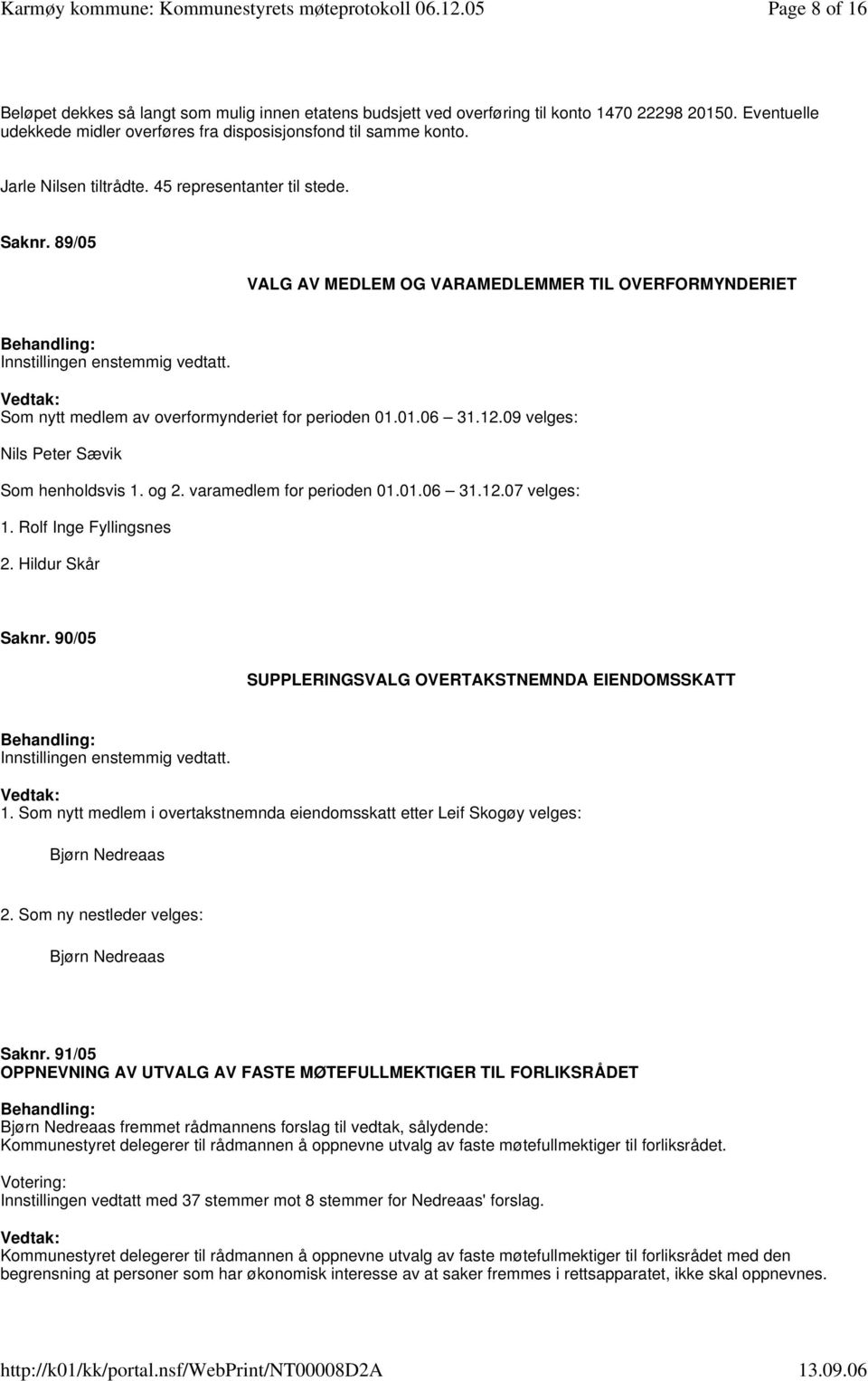 09 velges: Nils Peter Sævik Som henholdsvis 1. og 2. varamedlem for perioden 01.01.06 31.12.07 velges: 1. Rolf Inge Fyllingsnes 2. Hildur Skår Saknr.