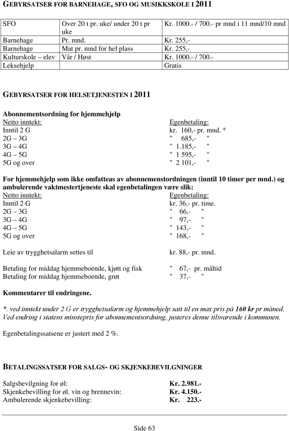 Leksehjelp Gratis GEBYRSATSER FOR HELSETJENESTEN I 2011 Abonnementsordning for hjemmehjelp Netto inntekt: Egenbetaling: Inntil 2 G kr. 160, pr. mnd. * 2G 3G " 685, " 3G 4G " 1.