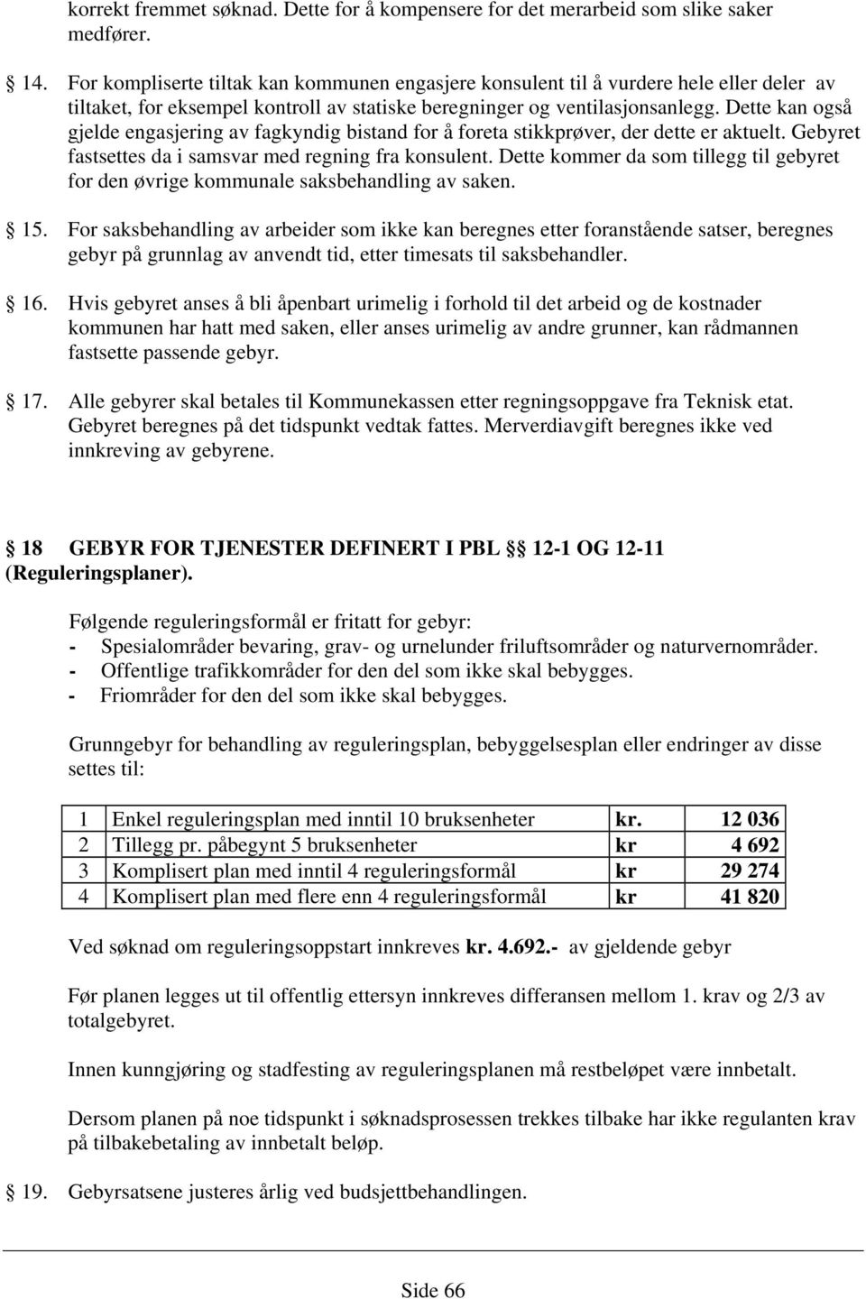 Dette kan også gjelde engasjering av fagkyndig bistand for å foreta stikkprøver, der dette er aktuelt. Gebyret fastsettes da i samsvar med regning fra konsulent.