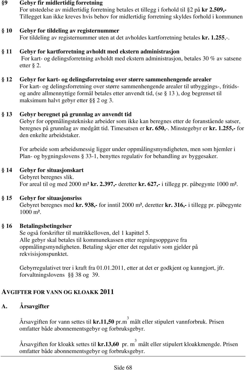 kartforretning betales kr. 1.255,. 11 Gebyr for kartforretning avholdt med ekstern administrasjon For kart og delingsforretning avholdt med ekstern administrasjon, betales 30 % av satsene etter 2.