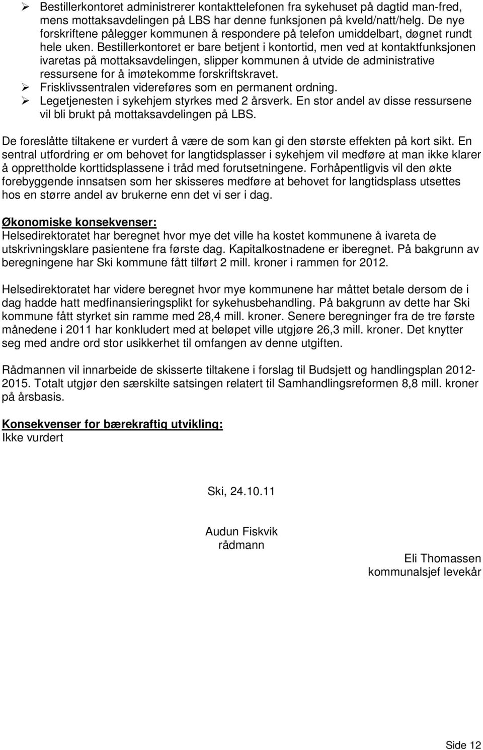 Bestillerkontoret er bare betjent i kontortid, men ved at kontaktfunksjonen ivaretas på mottaksavdelingen, slipper kommunen å utvide de administrative ressursene for å imøtekomme forskriftskravet.