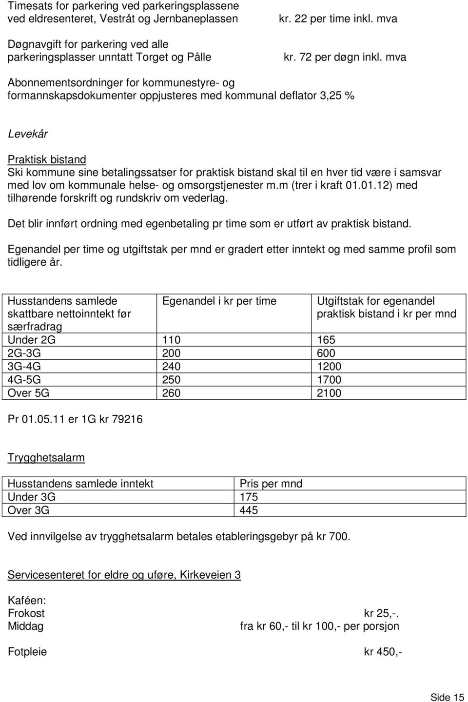 mva Abonnementsordninger for kommunestyre- og formannskapsdokumenter oppjusteres med kommunal deflator 3,25 % Levekår Praktisk bistand Ski kommune sine betalingssatser for praktisk bistand skal til