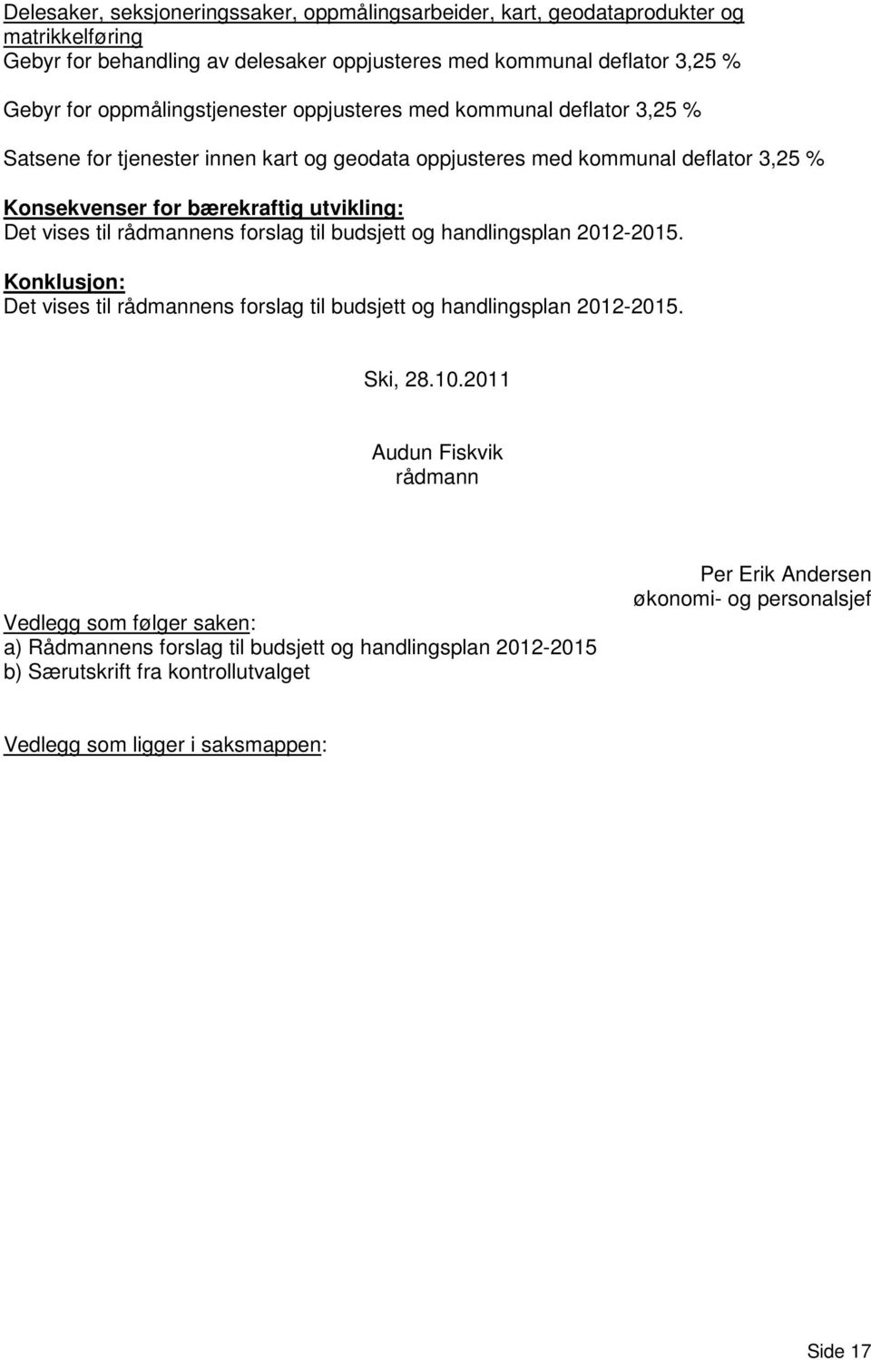 vises til rådmannens forslag til budsjett og handlingsplan 2012-2015. Konklusjon: Det vises til rådmannens forslag til budsjett og handlingsplan 2012-2015. Ski, 28.10.