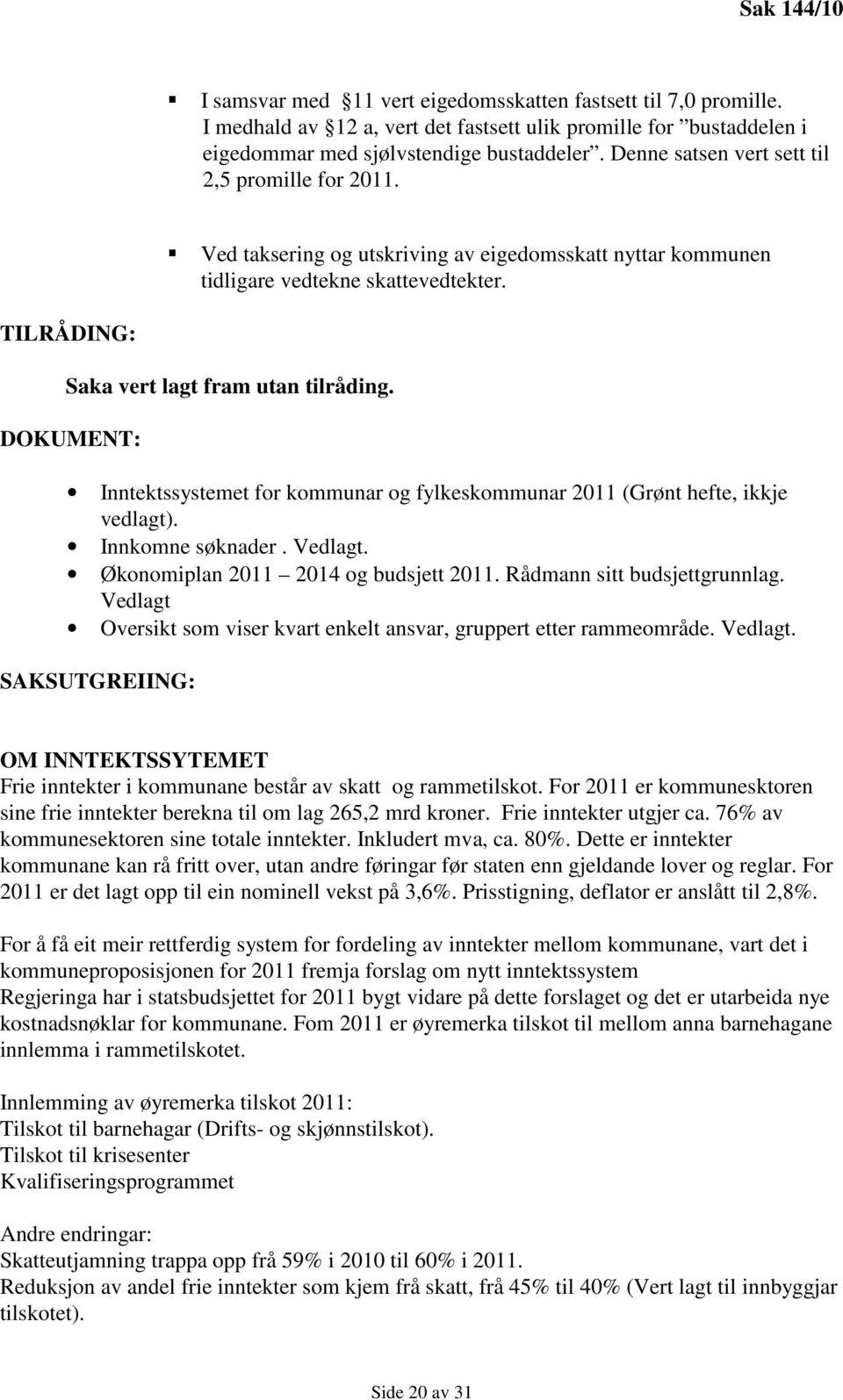 Inntektssystemet for kommunar og fylkeskommunar 2011 (Grønt hefte, ikkje vedlagt). Innkomne søknader. Vedlagt. Økonomiplan 2011 2014 og budsjett 2011. Rådmann sitt budsjettgrunnlag.