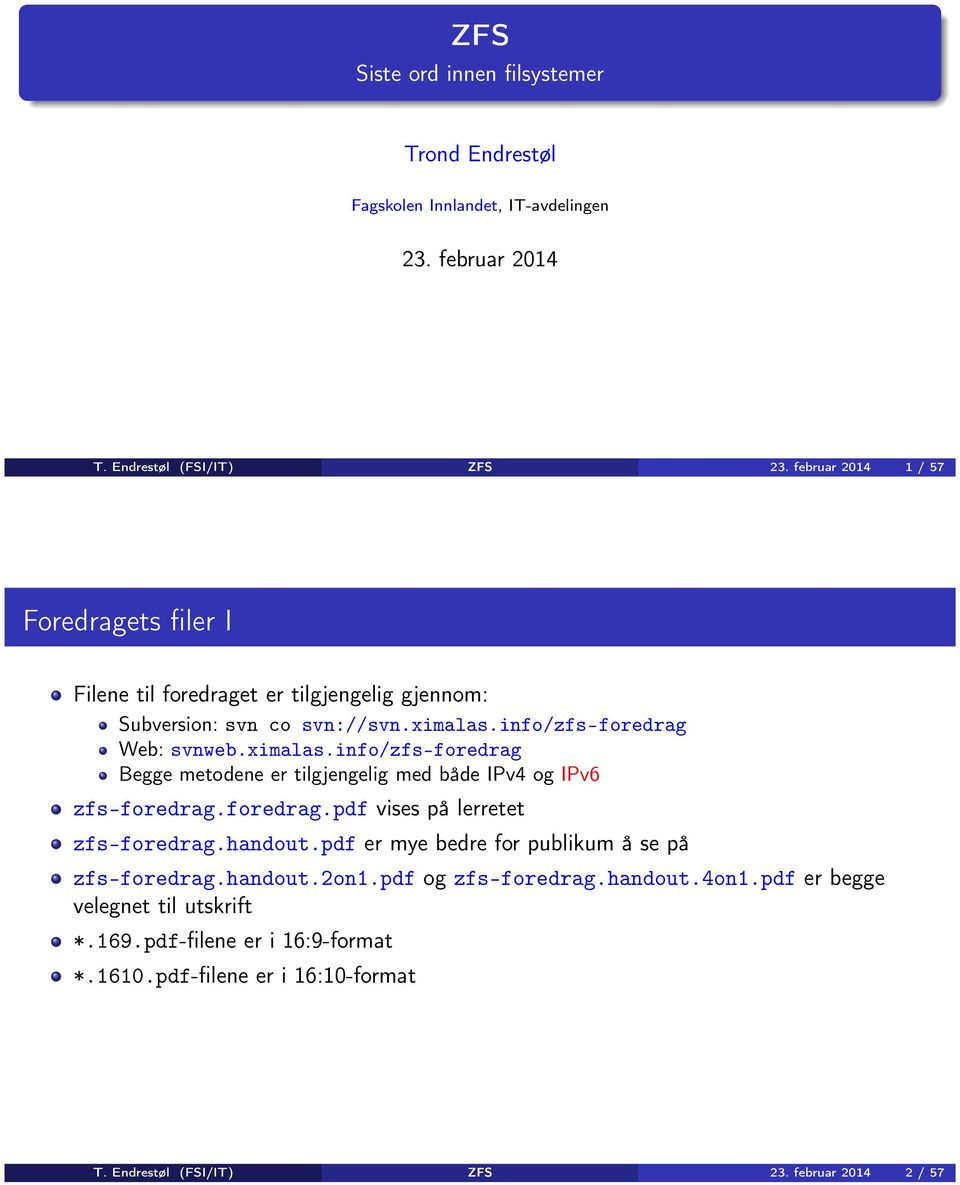 info/zfs-foredrag Web: svnweb.ximalas.info/zfs-foredrag Begge metodene er tilgjengelig med både IPv4 og IPv6 zfs-foredrag.foredrag.pdf vises på lerretet zfs-foredrag.