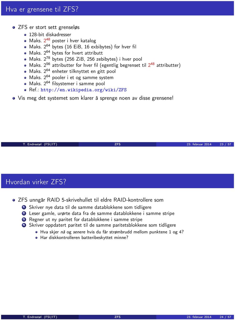 2 64 enheter tilknyttet en gitt pool Maks. 2 64 pooler i et og samme system Maks. 2 64 filsystemer i samme pool Ref.: http://en.wikipedia.