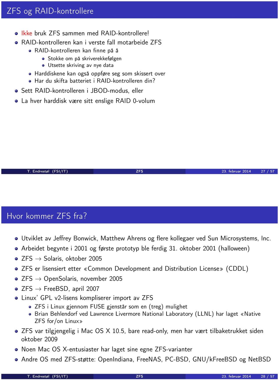 du skifta batteriet i RAID-kontrolleren din? Sett RAID-kontrolleren i JBOD-modus, eller La hver harddisk være sitt enslige RAID 0-volum T. Endrestøl (FSI/IT) ZFS 23.