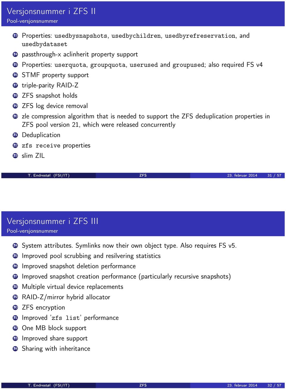 is needed to support the ZFS deduplication properties in ZFS pool version 21, which were released concurrently 21 Deduplication 22 zfs receive properties 23 slim ZIL T. Endrestøl (FSI/IT) ZFS 23.