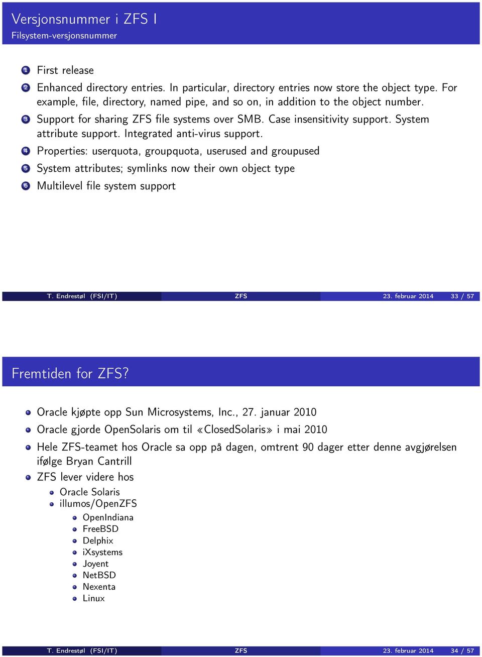 Integrated anti-virus support. 4 Properties: userquota, groupquota, userused and groupused 5 System attributes; symlinks now their own object type 6 Multilevel file system support T.