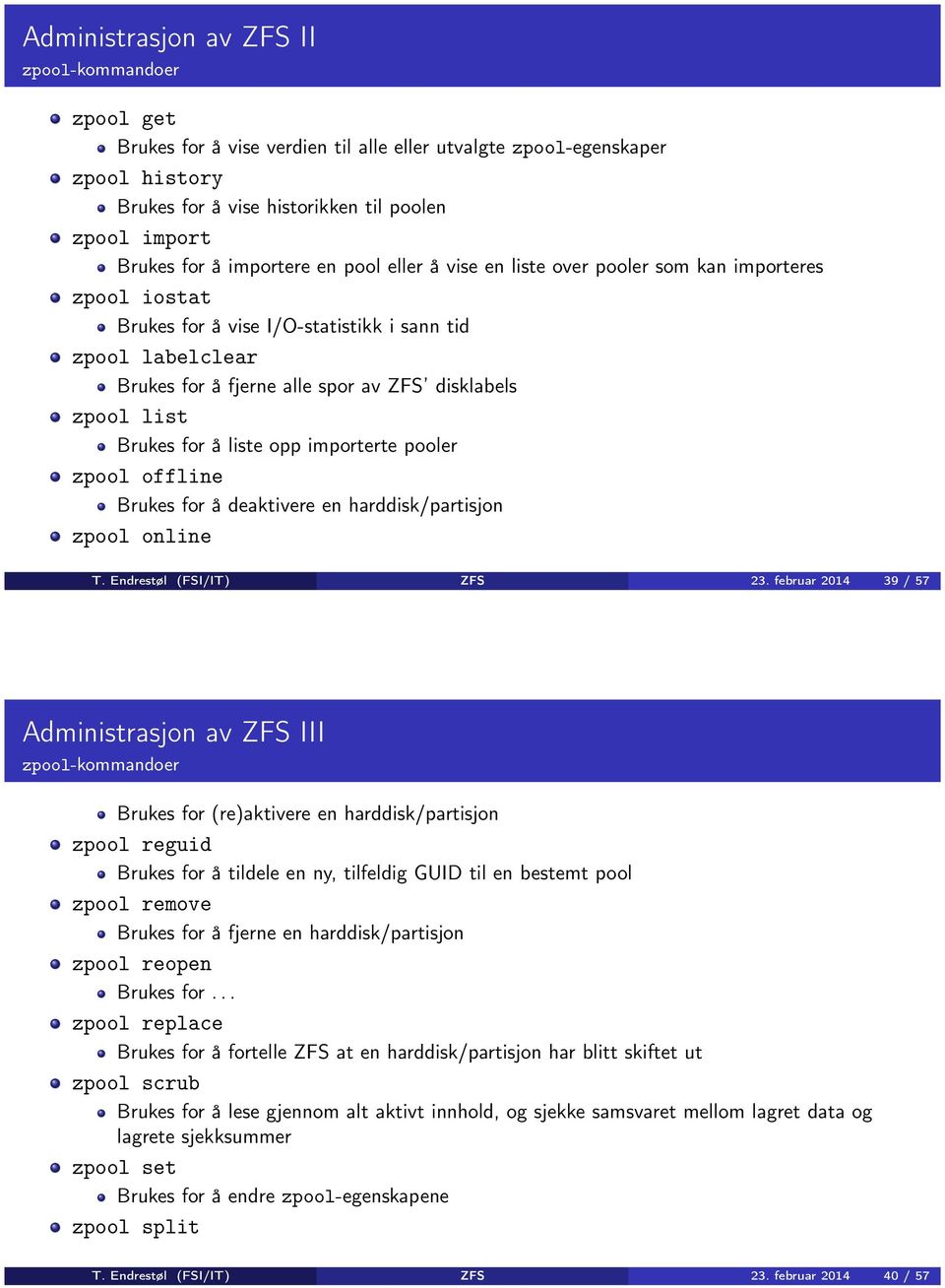 list Brukes for å liste opp importerte pooler zpool offline Brukes for å deaktivere en harddisk/partisjon zpool online T. Endrestøl (FSI/IT) ZFS 23.