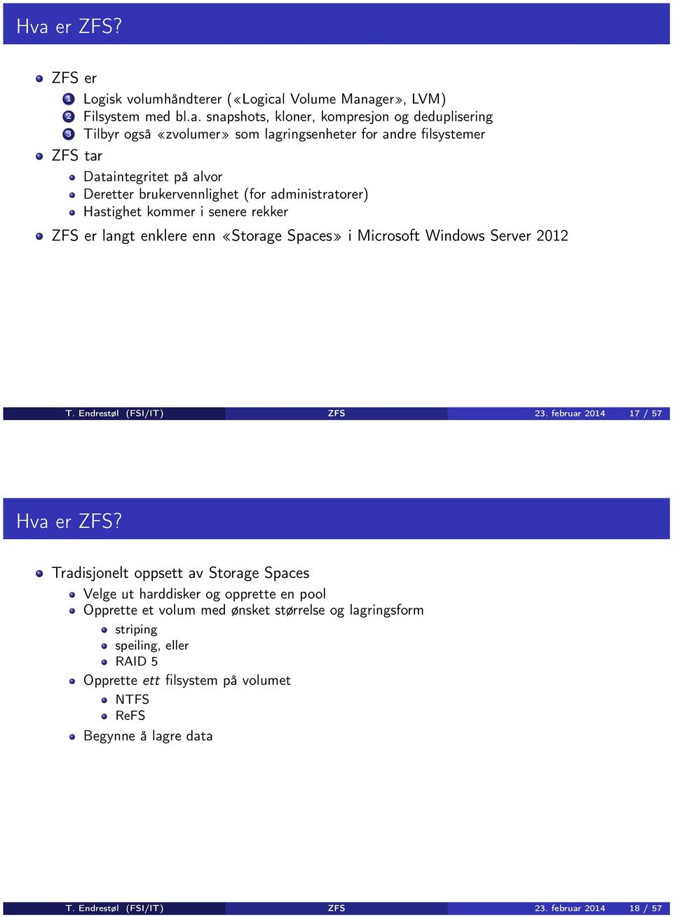 Spaces» i Microsoft Windows Server 2012 T. Endrestøl (FSI/IT) ZFS 23. februar 2014 17 / 57 Hva er ZFS?