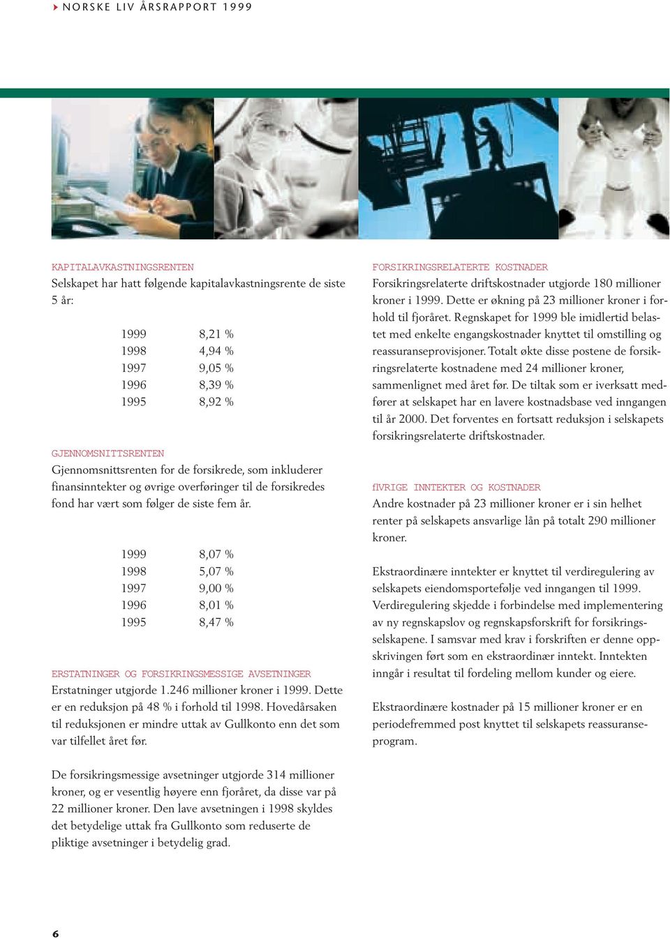 1999 8,07 % 1998 5,07 % 1997 9,00 % 1996 8,01 % 1995 8,47 % ERSTATNINGER OG FORSIKRINGSMESSIGE AVSETNINGER Erstatninger utgjorde 1.246 millioner kroner i 1999.