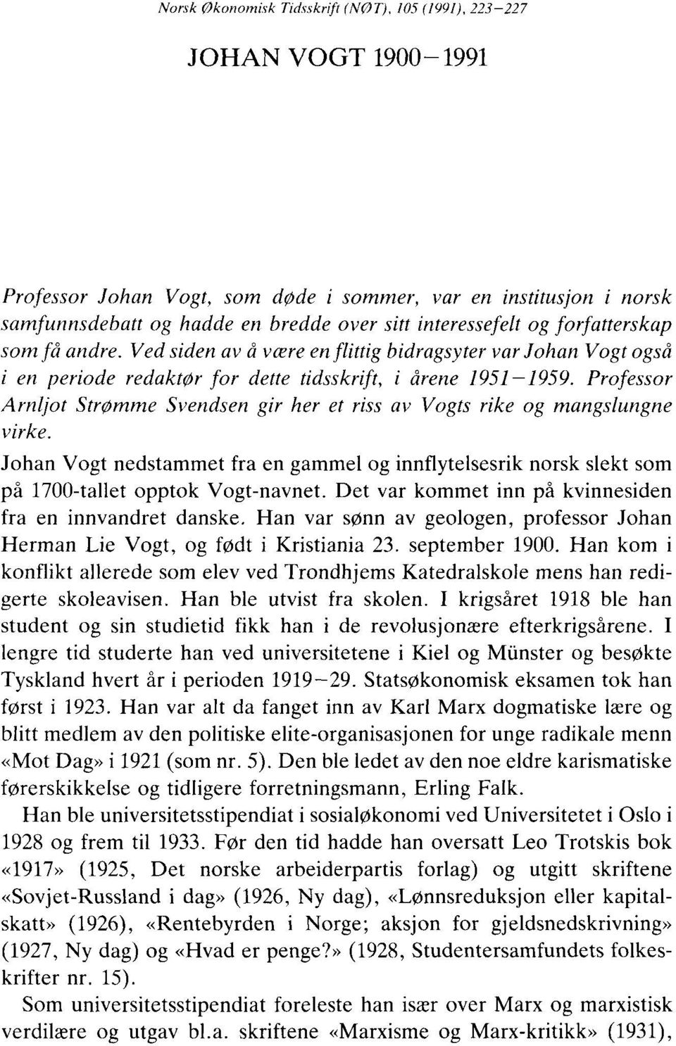 Professor Arnljot Strømme Svendsen gir her et riss av Vogts rike og mangslungne virke. Johan Vogt nedstammet fra en gammel og innflytelsesrik norsk slekt som på 1700-tallet opptok Vogt-navnet.