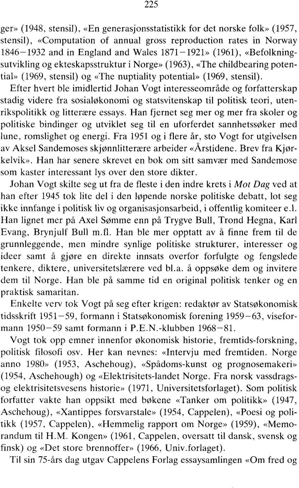 Efter hvert ble imidlertid Johan Vogt interesseområde og forfatterskap stadig videre fra sosialøkonomi og statsvitenskap til politisk teori, utenrikspolitikk og litterære essays.