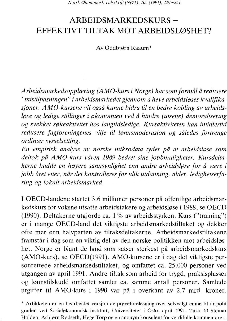 AMO-kursene vil også kunne bidra til en bedre kobling av arbeidslose og ledige stillinger i Økonomien ved å hindre (utsette) demoralisering og svekket søkeaktivitet hos langtidsledige.