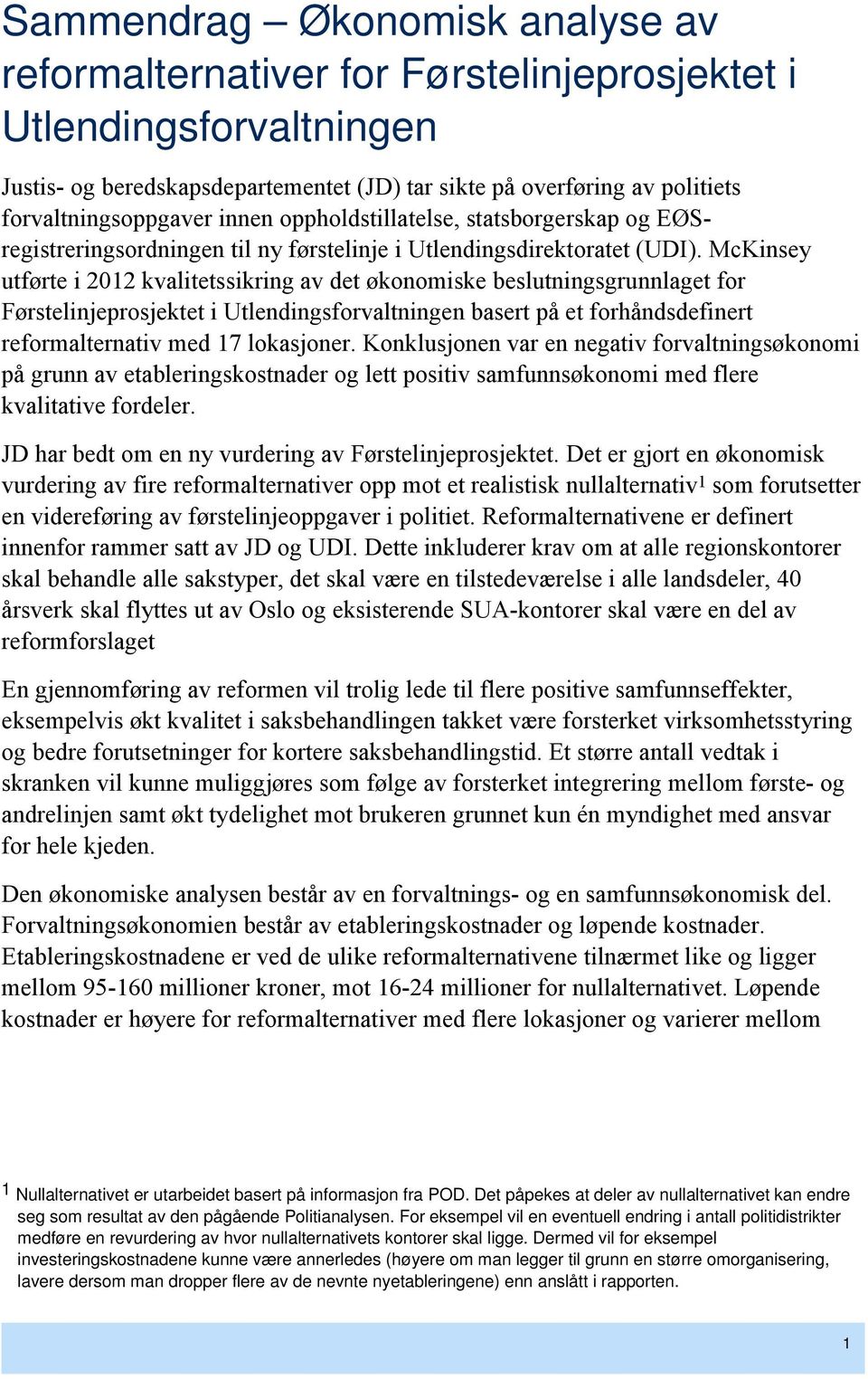 McKinsey utførte i 2012 kvalitetssikring av det økonomiske beslutningsgrunnlaget for Førstelinjeprosjektet i Utlendingsforvaltningen basert på et forhåndsdefinert reformalternativ med 17 lokasjoner.