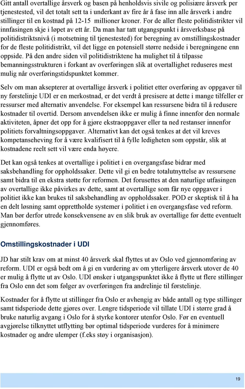 Da man har tatt utgangspunkt i årsverksbase på politidistriktsnivå (i motsetning til tjenestested) for beregning av omstillingskostnader for de fleste politidistrikt, vil det ligge en potensiell