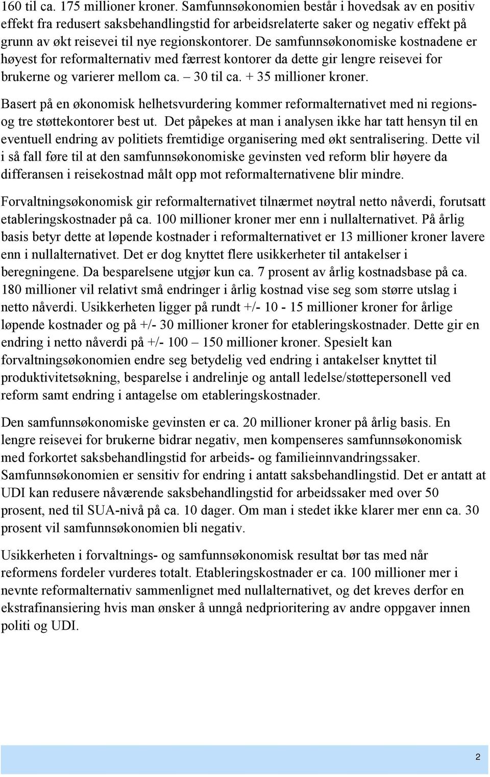 De samfunnsøkonomiske kostnadene er høyest for reformalternativ med færrest kontorer da dette gir lengre reisevei for brukerne og varierer mellom ca. 30 til ca. + 35 millioner kroner.