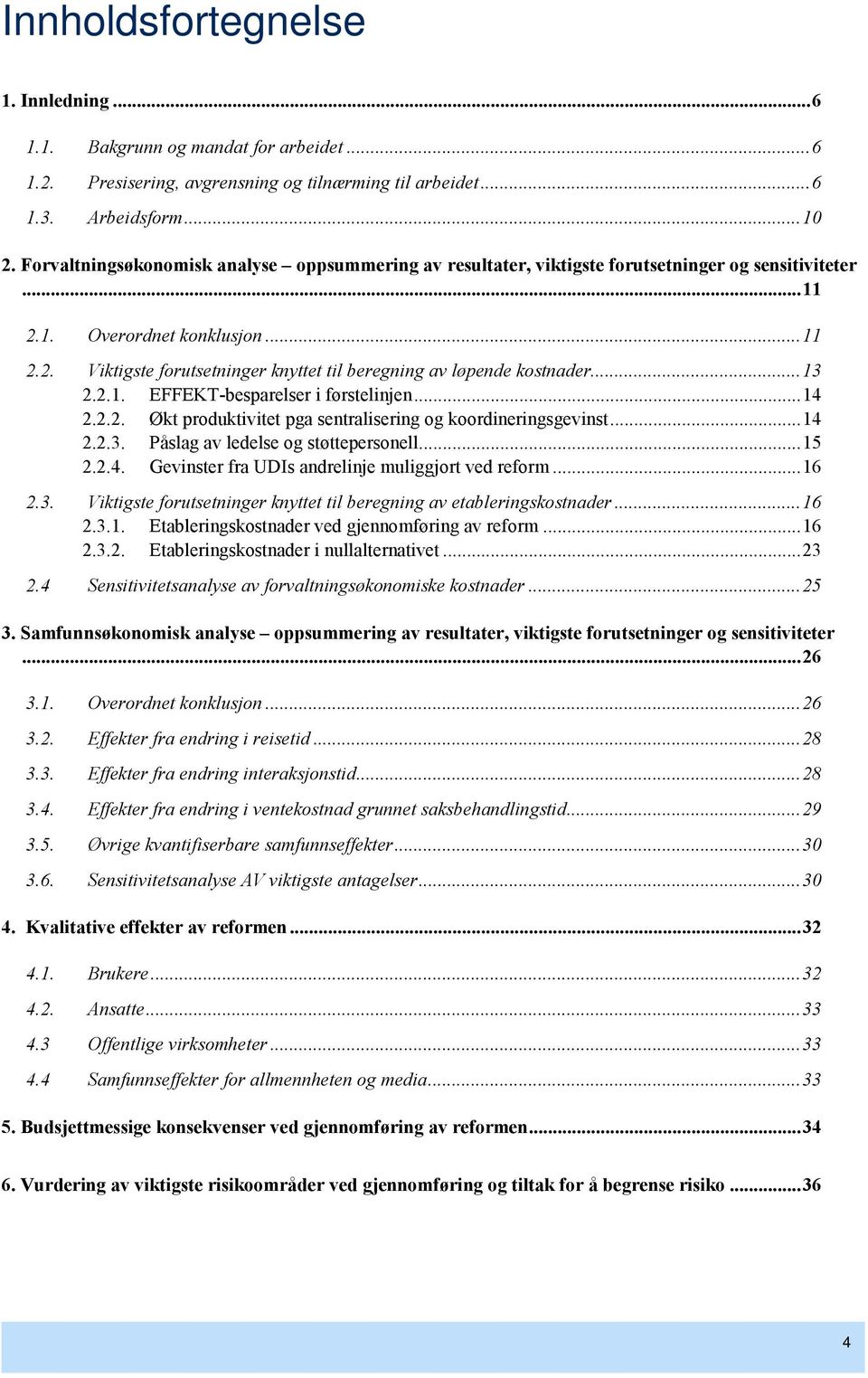 ..13 2.2.1. EFFEKT-besparelser i førstelinjen...14 2.2.2. Økt produktivitet pga sentralisering og koordineringsgevinst...14 2.2.3. Påslag av ledelse og støttepersonell...15 2.2.4. Gevinster fra UDIs andrelinje muliggjort ved reform.