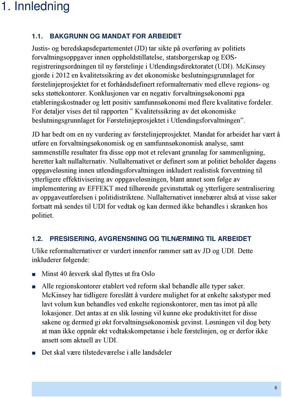 McKinsey gjorde i 2012 en kvalitetssikring av det økonomiske beslutningsgrunnlaget for førstelinjeprosjektet for et forhåndsdefinert reformalternativ med elleve regions- og seks støttekontorer.