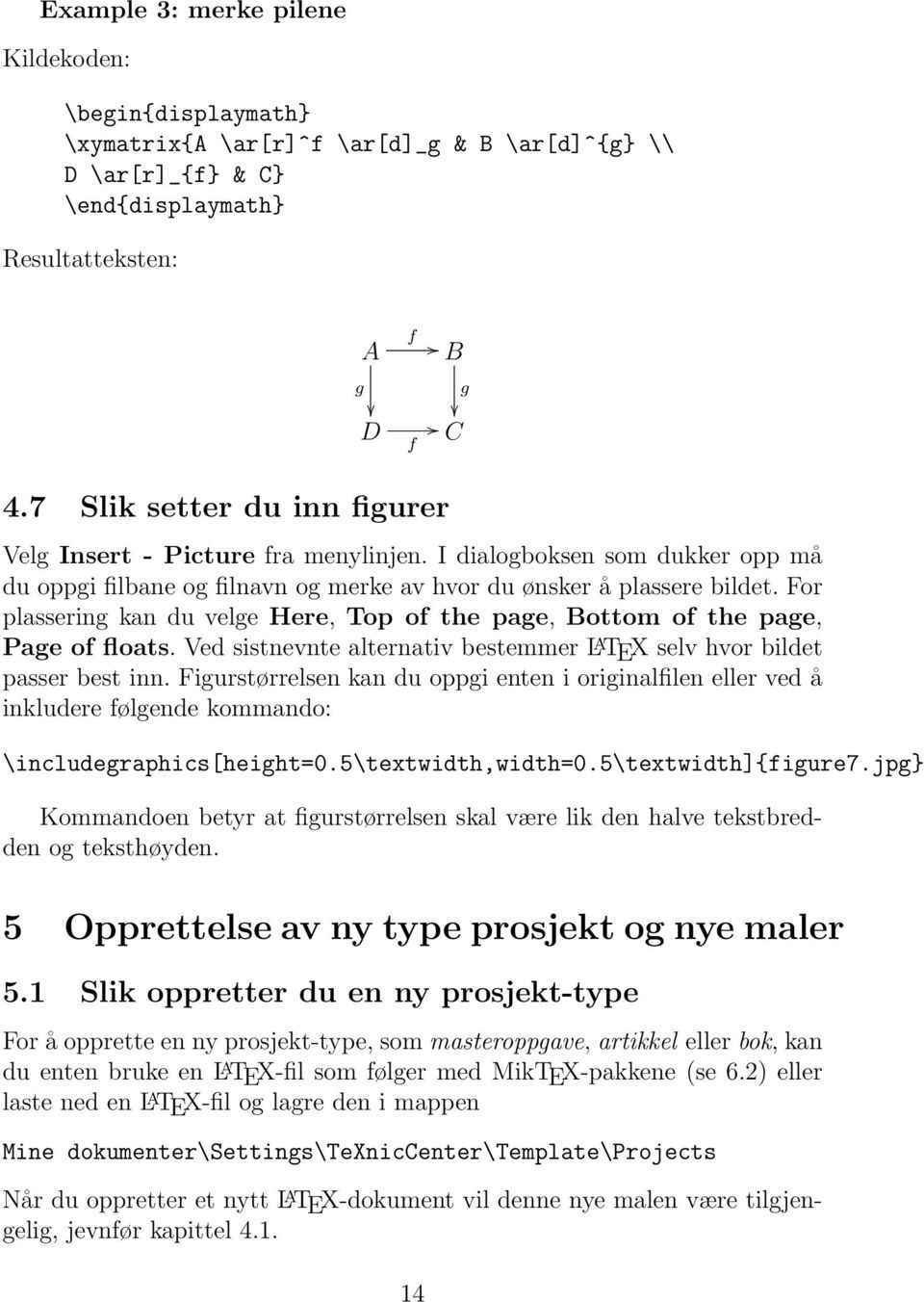 For plassering kan du velge Here, Top of the page, Bottom of the page, Page of floats. Ved sistnevnte alternativ bestemmer L A TEX selv hvor bildet passer best inn.