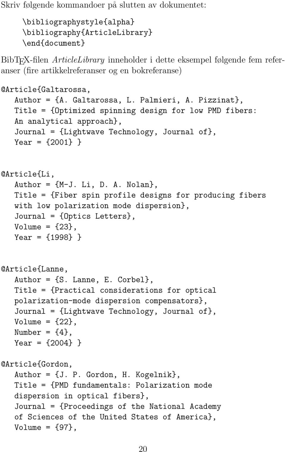 Pizzinat}, Title = {Optimized spinning design for low PMD fibers: An