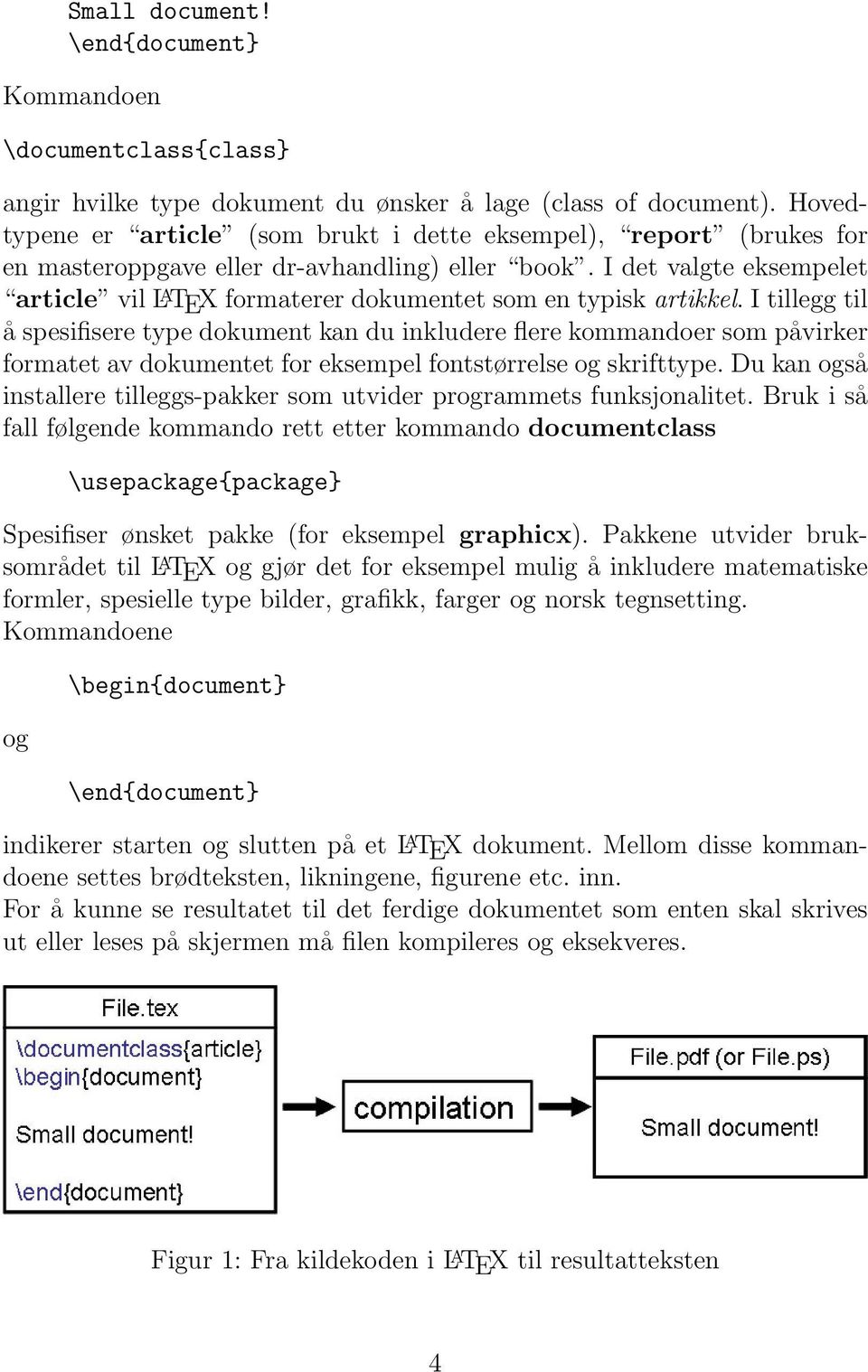 I det valgte eksempelet article vil L A TEX formaterer dokumentet som en typisk artikkel.